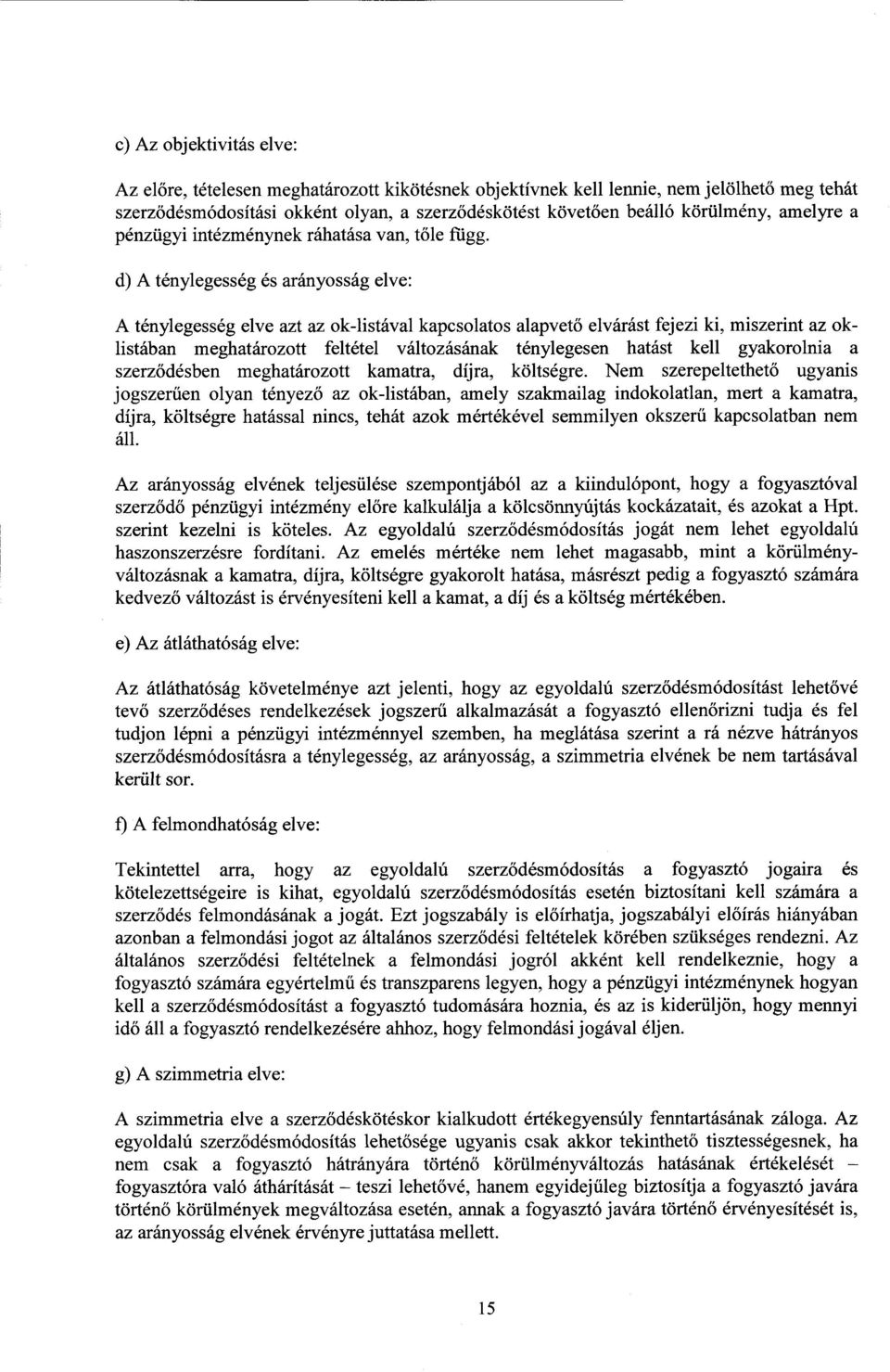 d) А ténylegesség és arányosság elve : А ténylegesség elve azt az ok-listával kapcsolatos alapvet ő elvárást fejezi ki, miszerint az ok - listában meghatározott feltétel változásának ténylegesen