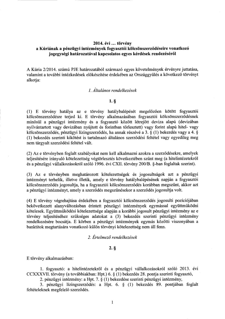 Általános rendelkezések 1. (1) Е törvény hatálya az е törvény hatálybalépését megel őzően kötött fogyasztó i kölcsönszerződésre terjed ki.