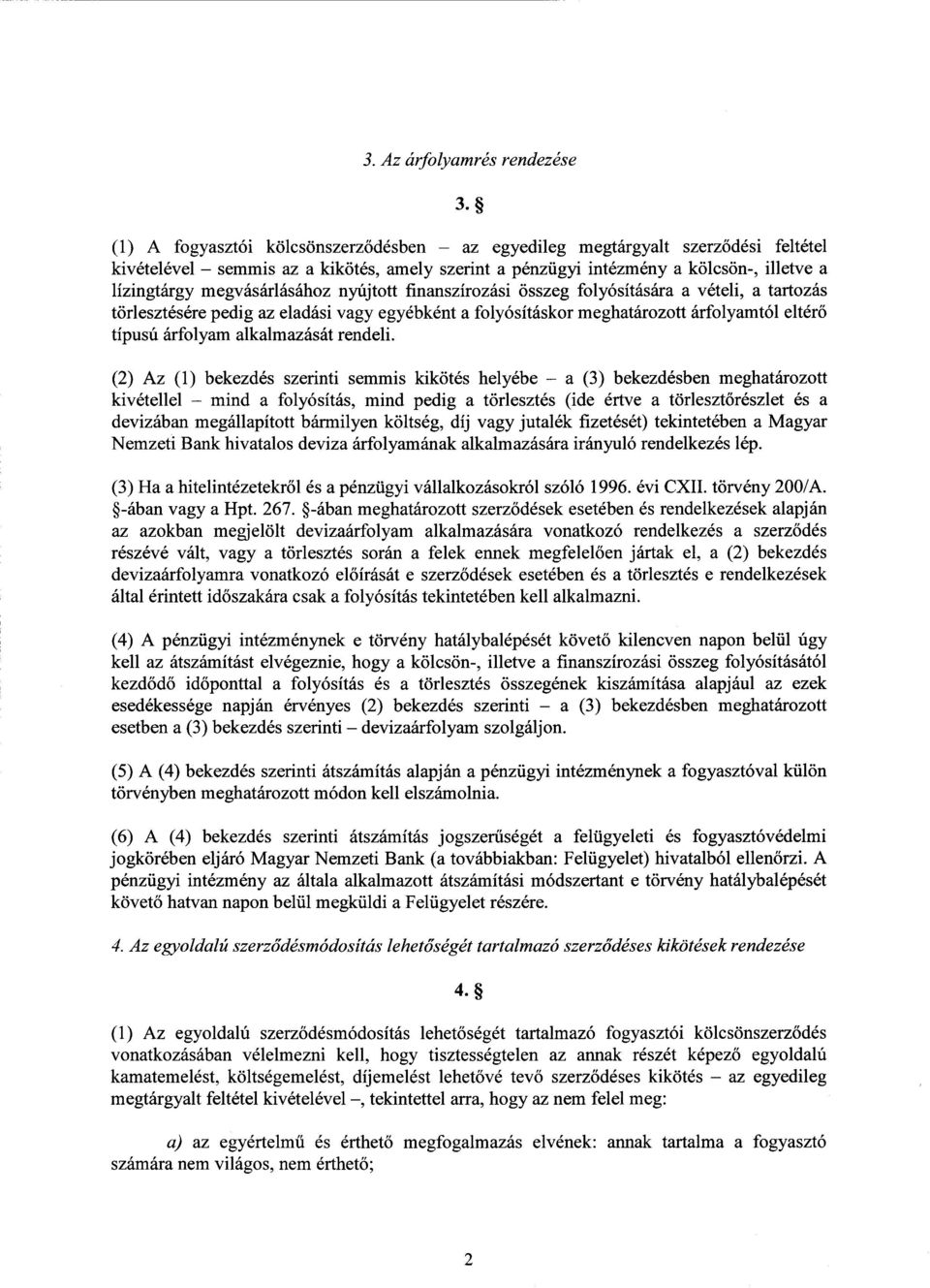 nyújtott finanszírozási összeg folyósítására а vételi, а tartozás törlesztésére pedig az eladási vagy egyébként а folyósításkor meghatározo tt árfolyamtól eltérő típusú árfolyam alkalmazását rendeli.