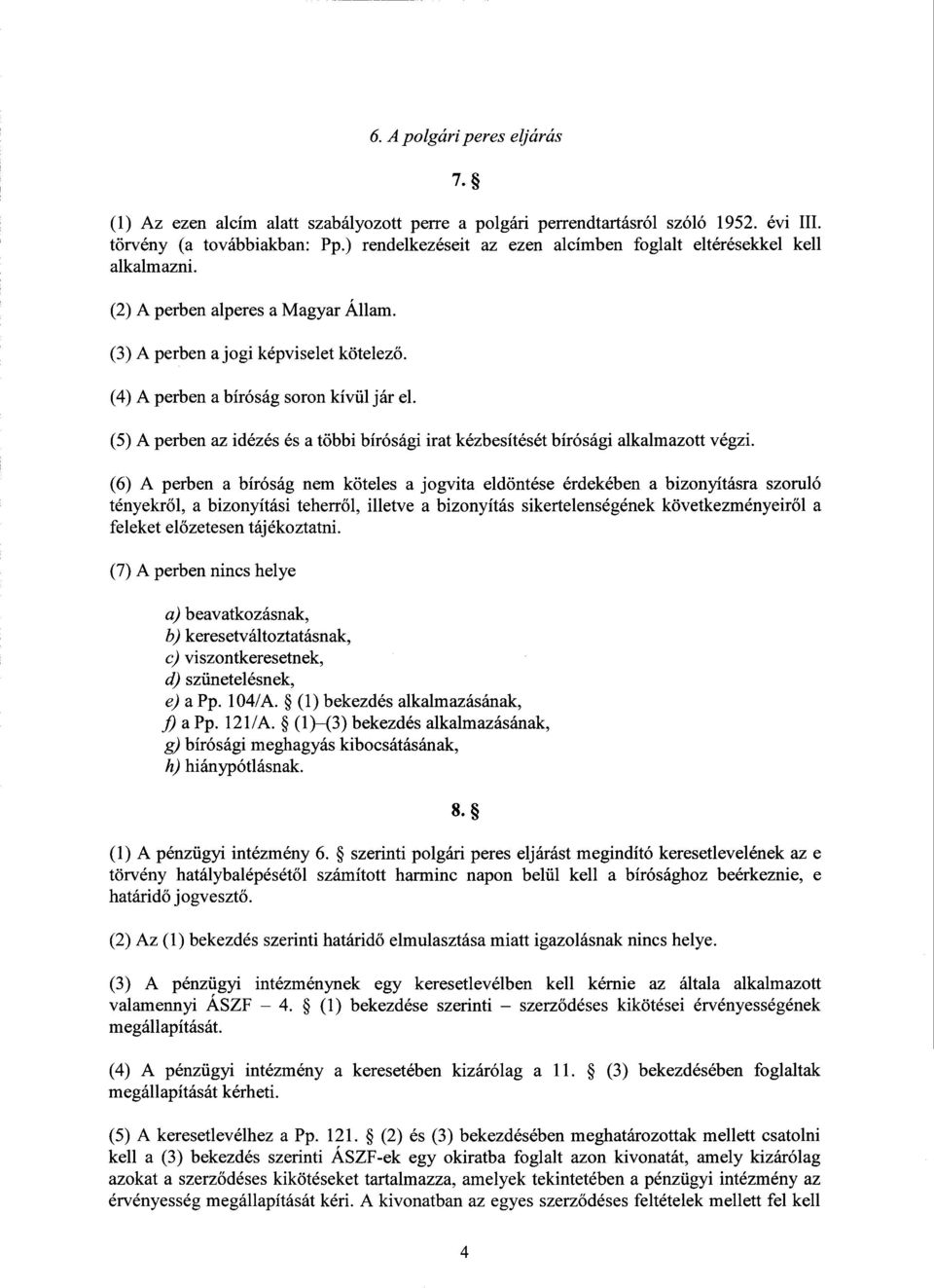 (5) А perben az idézés és а többi bírósági irat kézbesítését bírósági alkalmazott végzi.