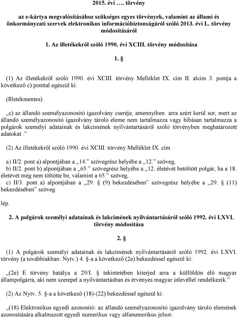 pontja a következő c) ponttal egészül ki: (Illetékmentes) c) az állandó személyazonosító igazolvány cseréje, amennyiben arra azért kerül sor, mert az állandó személyazonosító igazolvány tároló eleme