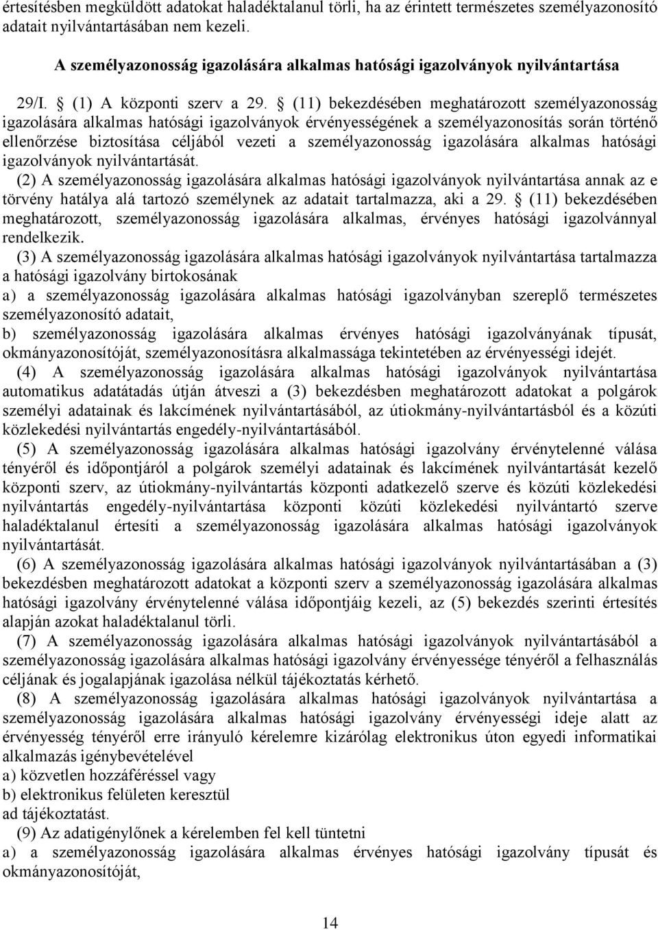 (11) bekezdésében meghatározott személyazonosság igazolására alkalmas hatósági igazolványok érvényességének a személyazonosítás során történő ellenőrzése biztosítása céljából vezeti a