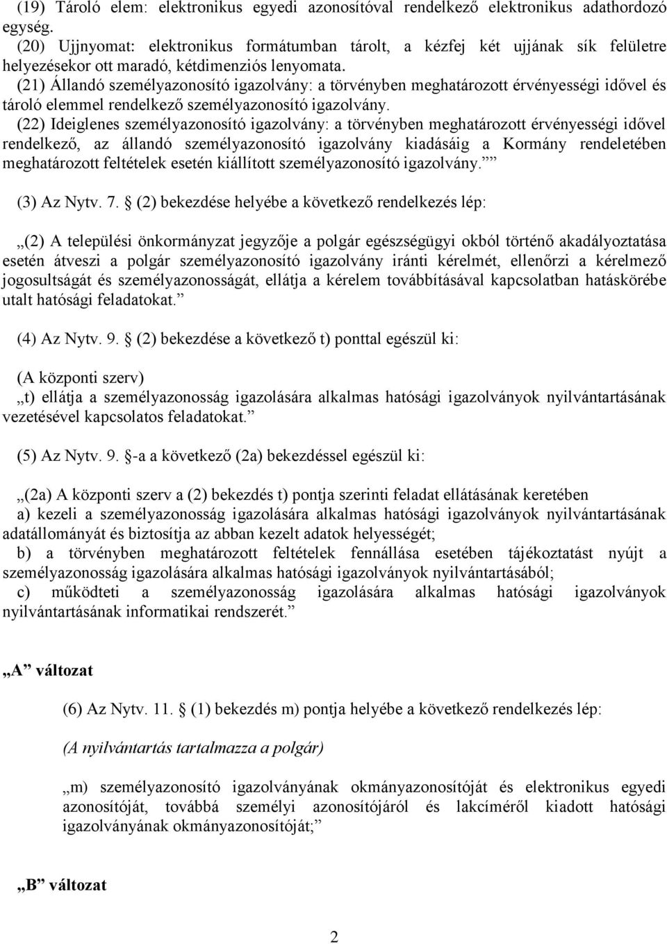 (21) Állandó személyazonosító igazolvány: a törvényben meghatározott érvényességi idővel és tároló elemmel rendelkező személyazonosító igazolvány.