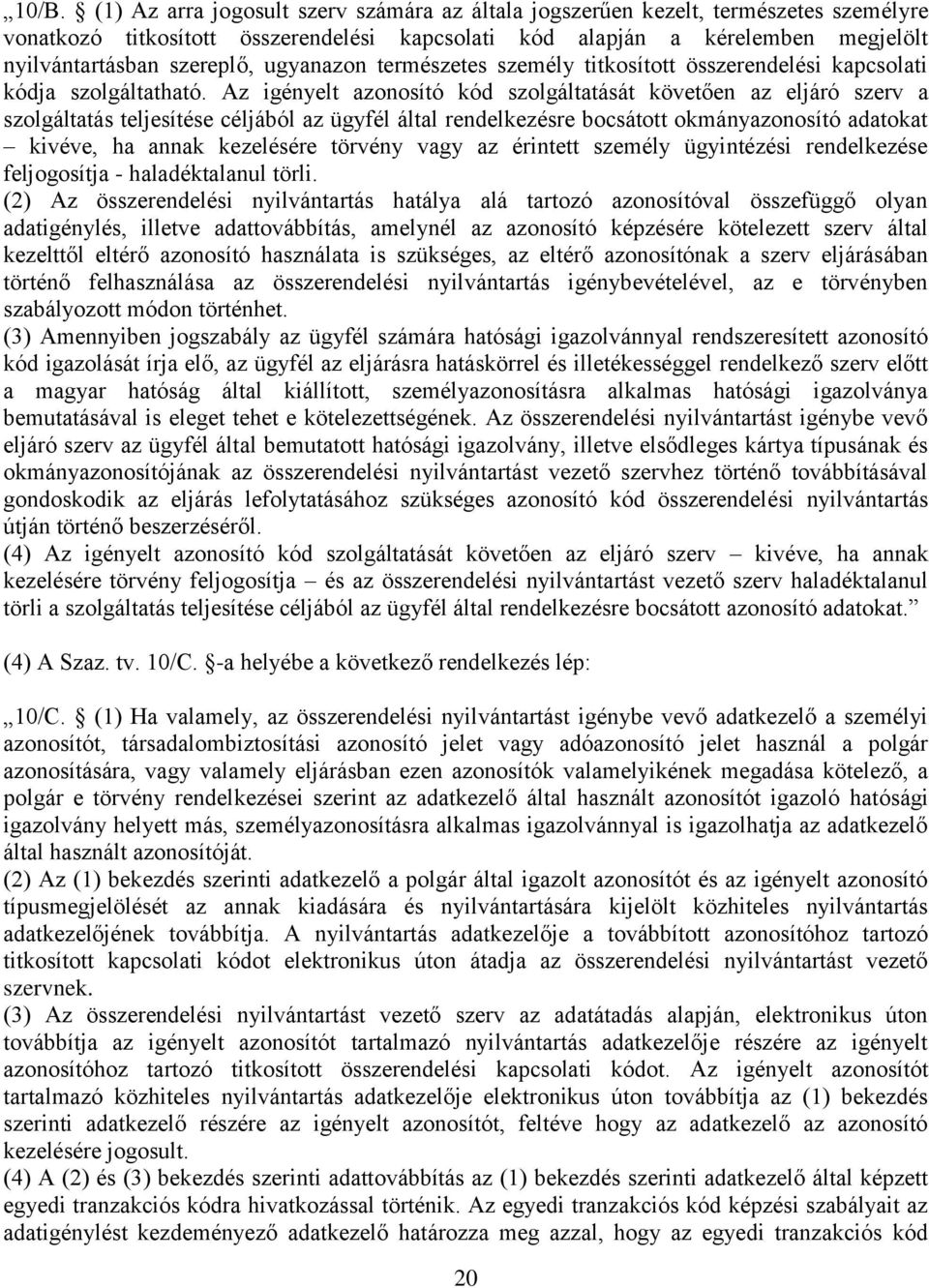 Az igényelt azonosító kód szolgáltatását követően az eljáró szerv a szolgáltatás teljesítése céljából az ügyfél által rendelkezésre bocsátott okmányazonosító adatokat kivéve, ha annak kezelésére