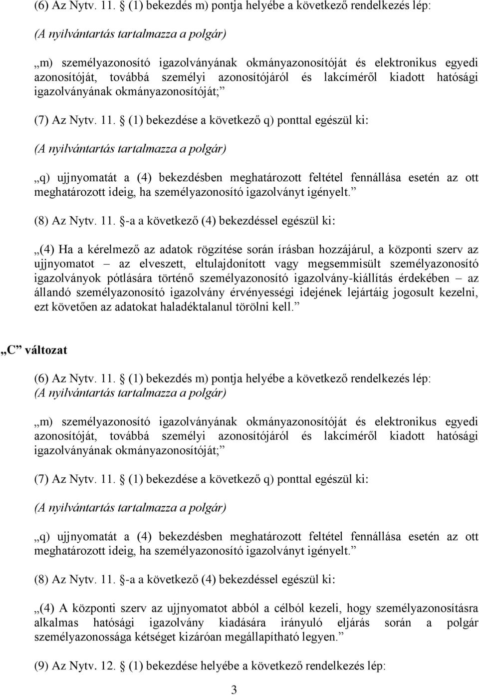 személyi azonosítójáról és lakcíméről kiadott hatósági igazolványának okmányazonosítóját; (7) Az Nytv. 11.