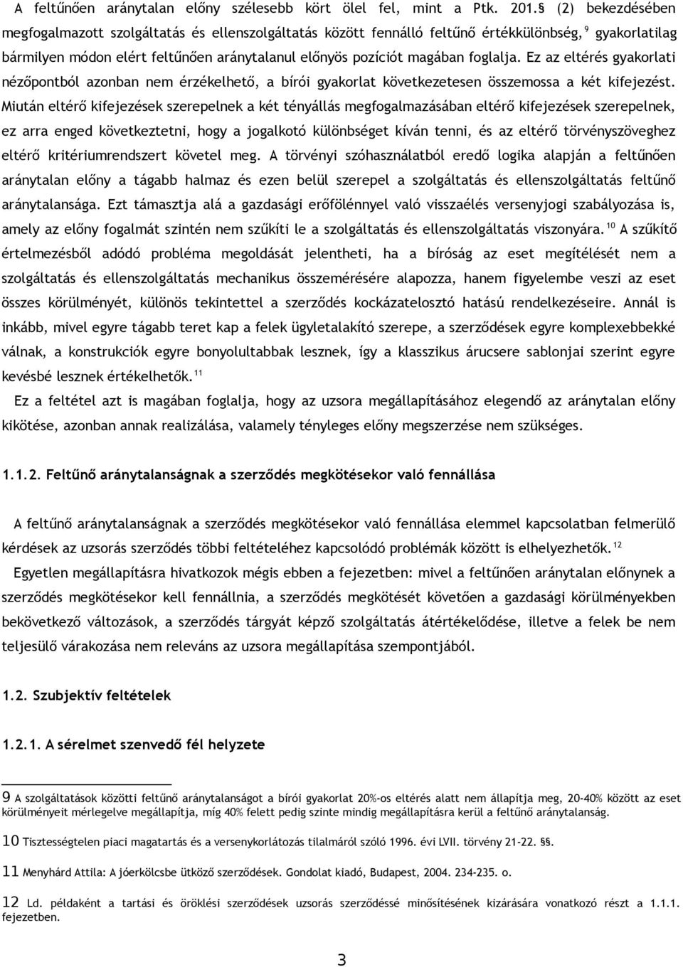 foglalja. Ez az eltérés gyakorlati nézőpontból azonban nem érzékelhető, a bírói gyakorlat következetesen összemossa a két kifejezést.