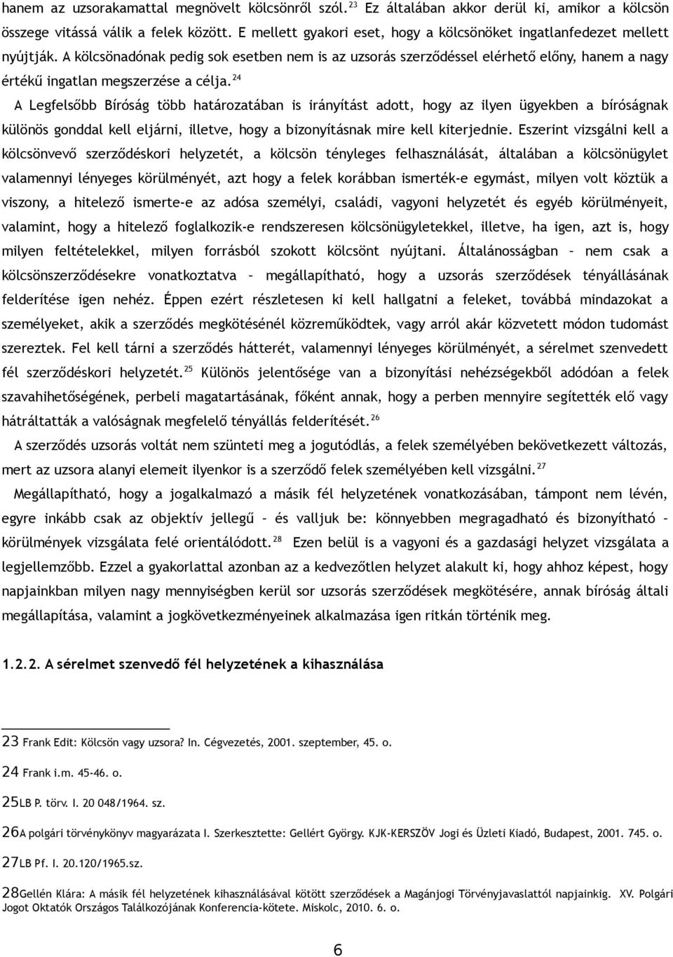 A kölcsönadónak pedig sok esetben nem is az uzsorás szerződéssel elérhető előny, hanem a nagy értékű ingatlan megszerzése a célja.