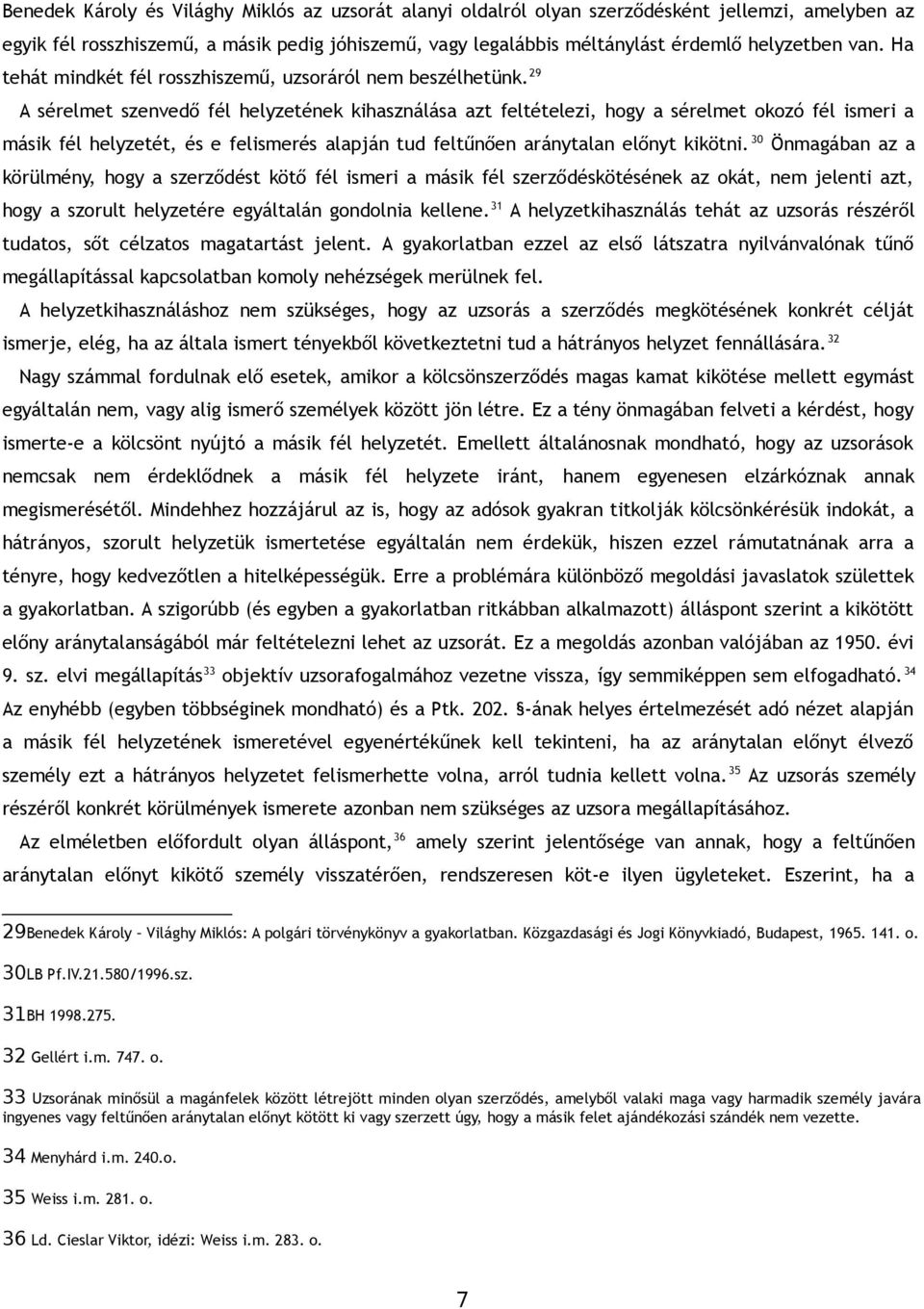 29 A sérelmet szenvedő fél helyzetének kihasználása azt feltételezi, hogy a sérelmet okozó fél ismeri a másik fél helyzetét, és e felismerés alapján tud feltűnően aránytalan előnyt kikötni.