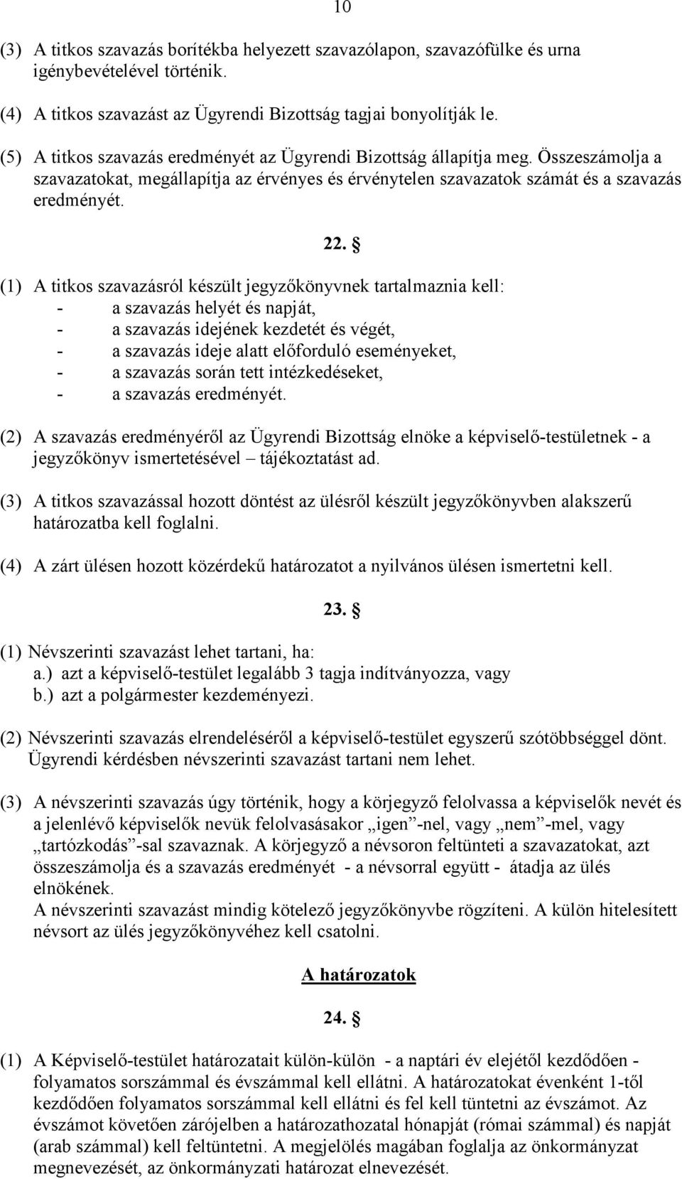 (1) A titkos szavazásról készült jegyzıkönyvnek tartalmaznia kell: - a szavazás helyét és napját, - a szavazás idejének kezdetét és végét, - a szavazás ideje alatt elıforduló eseményeket, - a