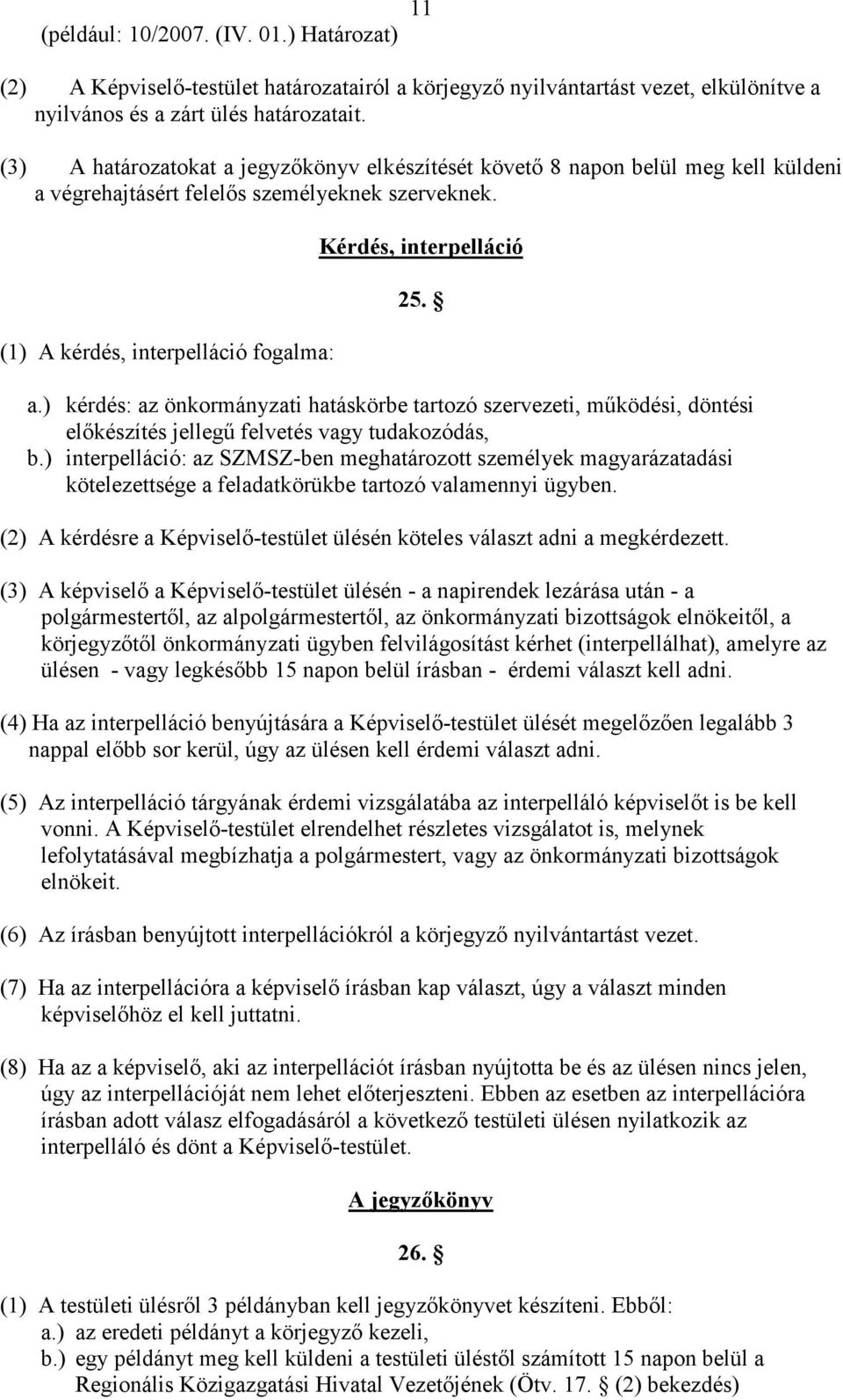 ) interpelláció: az SZMSZ-ben meghatározott személyek magyarázatadási kötelezettsége a feladatkörükbe tartozó valamennyi ügyben.