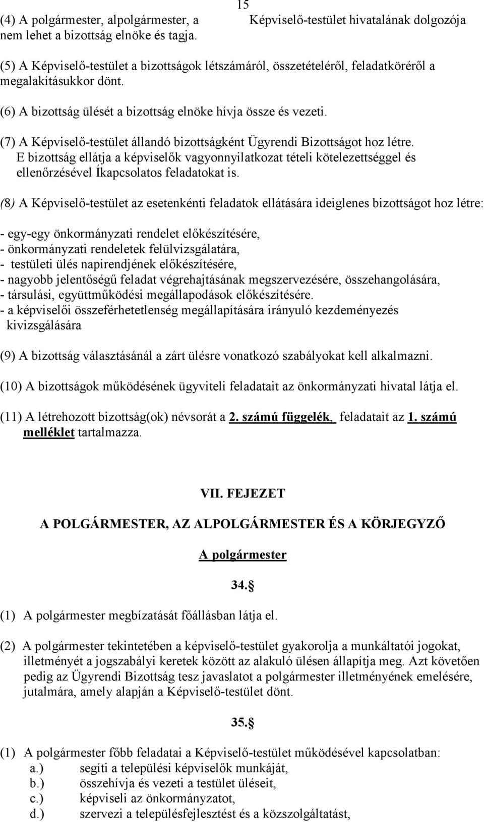 (7) A Képviselı-testület állandó bizottságként Ügyrendi Bizottságot hoz létre. E bizottság ellátja a képviselık vagyonnyilatkozat tételi kötelezettséggel és ellenırzésével Íkapcsolatos feladatokat is.