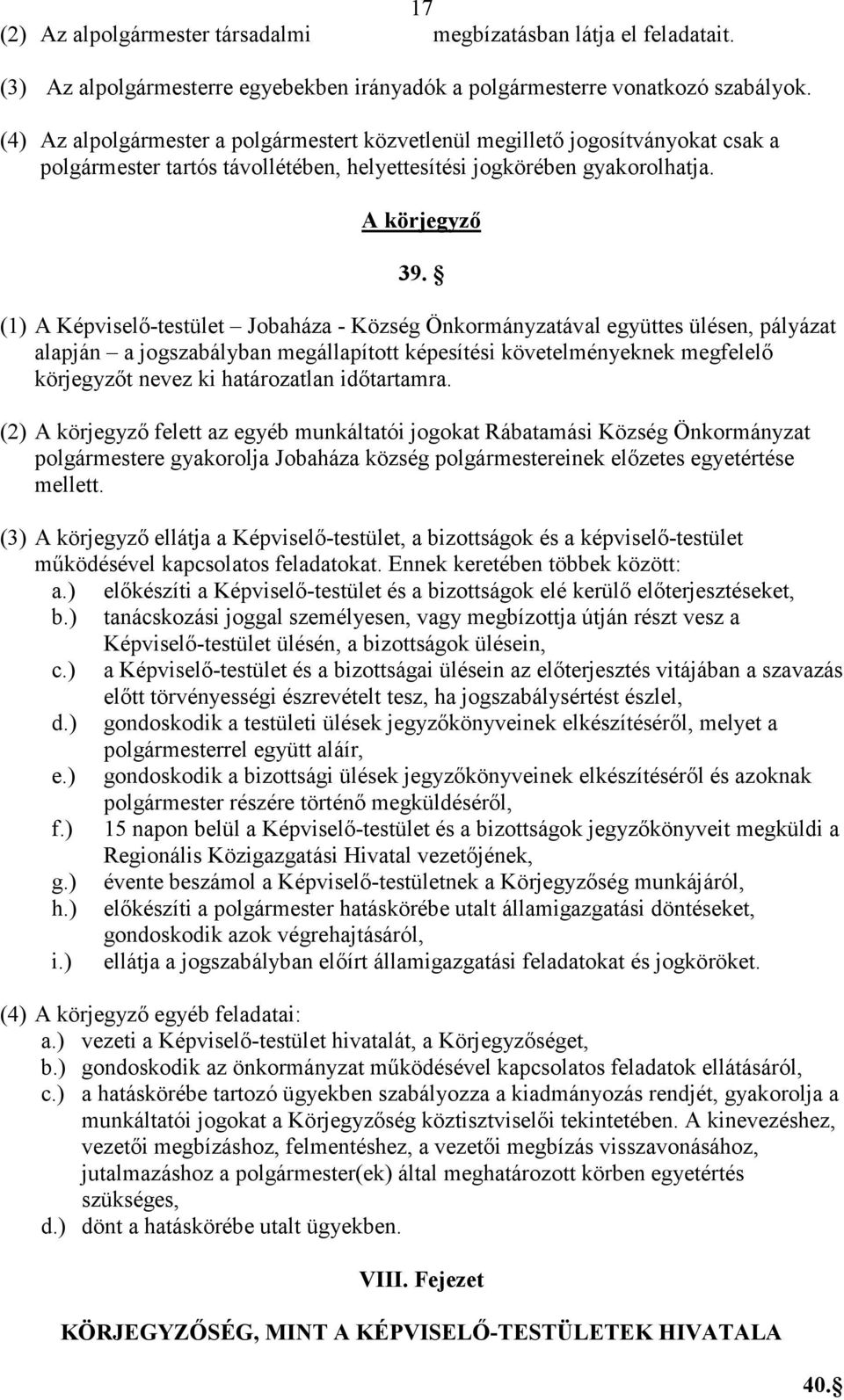 (1) A Képviselı-testület Jobaháza - Község Önkormányzatával együttes ülésen, pályázat alapján a jogszabályban megállapított képesítési követelményeknek megfelelı körjegyzıt nevez ki határozatlan