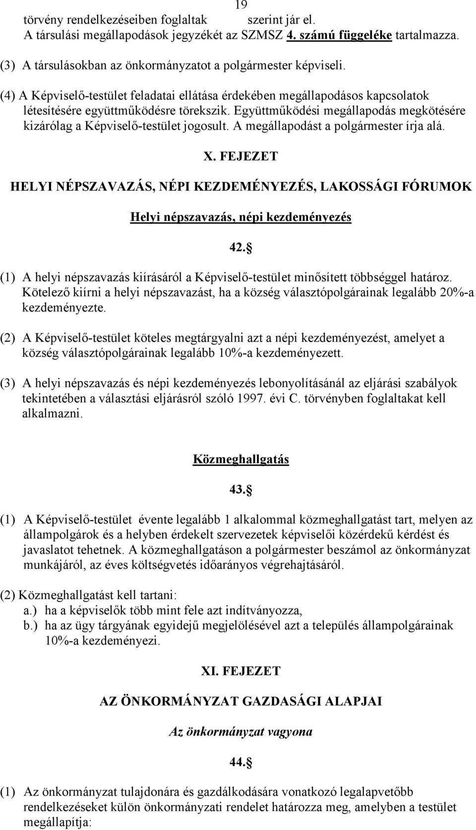 Együttmőködési megállapodás megkötésére kizárólag a Képviselı-testület jogosult. A megállapodást a polgármester írja alá. X.