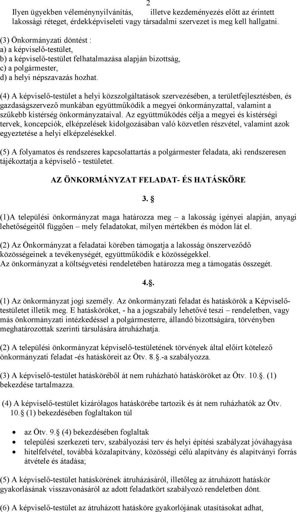 (4) A képviselı-testület a helyi közszolgáltatások szervezésében, a területfejlesztésben, és gazdaságszervezı munkában együttmőködik a megyei önkormányzattal, valamint a szőkebb kistérség