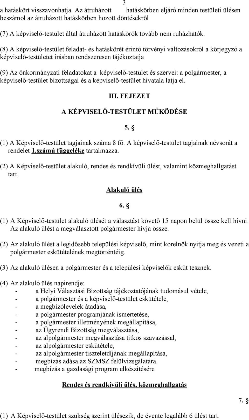 (8) A képviselı-testület feladat- és hatáskörét érintı törvényi változásokról a körjegyzı a képviselı-testületet írásban rendszeresen tájékoztatja (9) Az önkormányzati feladatokat a