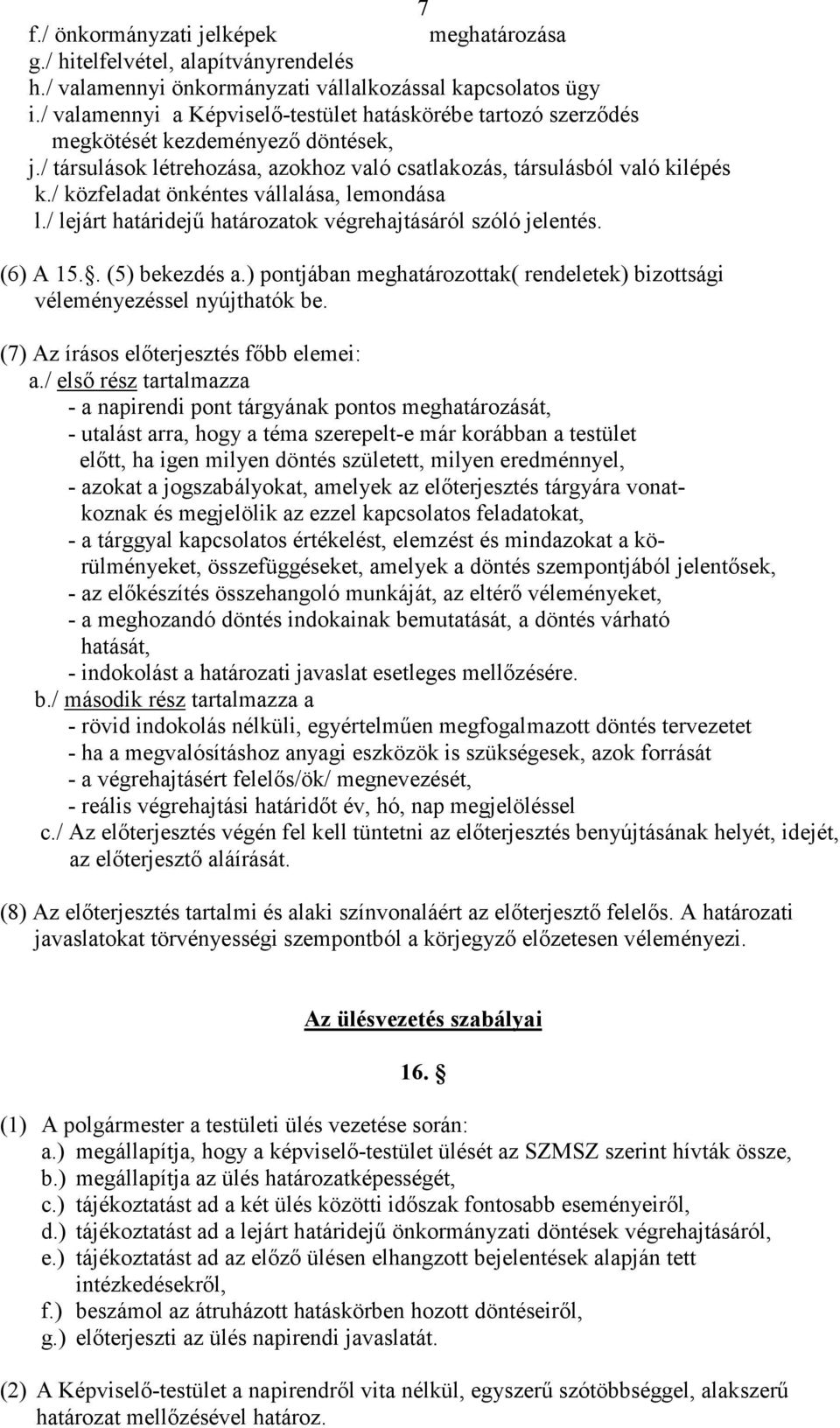 / közfeladat önkéntes vállalása, lemondása l./ lejárt határidejő határozatok végrehajtásáról szóló jelentés. (6) A 15.. (5) bekezdés a.