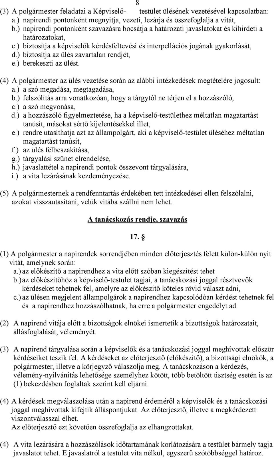 ) biztosítja az ülés zavartalan rendjét, e.) berekeszti az ülést. (4) A polgármester az ülés vezetése során az alábbi intézkedések megtételére jogosult: a.) a szó megadása, megtagadása, b.