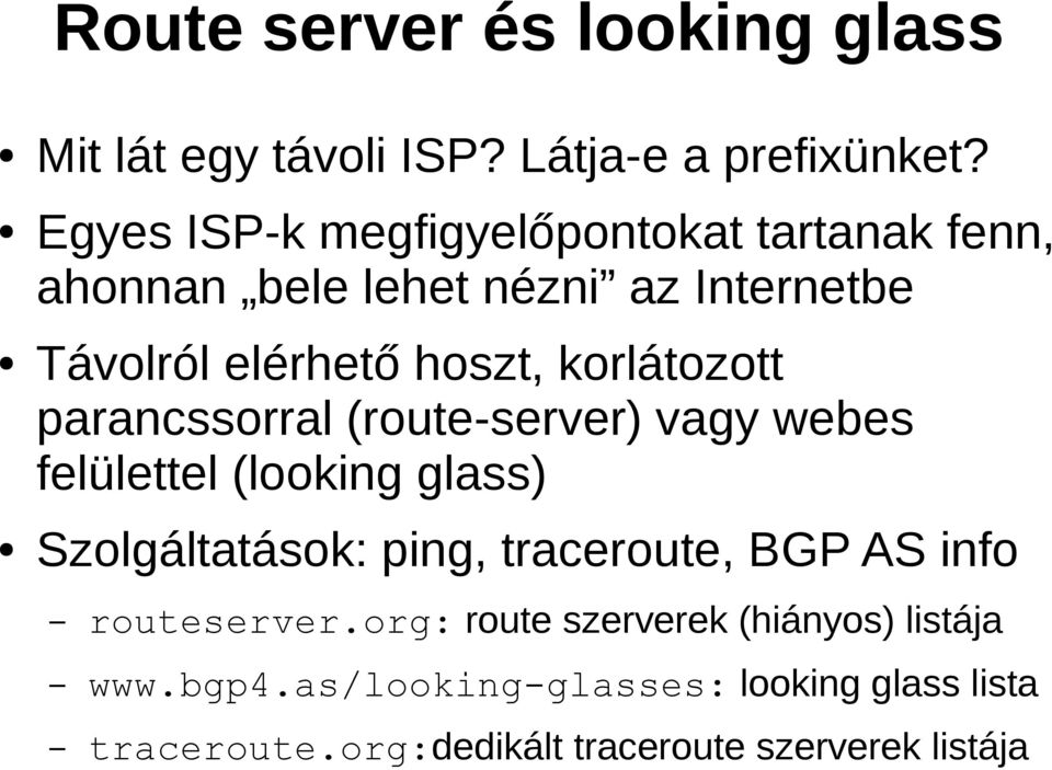 korlátozott parancssorral (route-server) vagy webes felülettel (looking glass) Szolgáltatások: ping, traceroute,