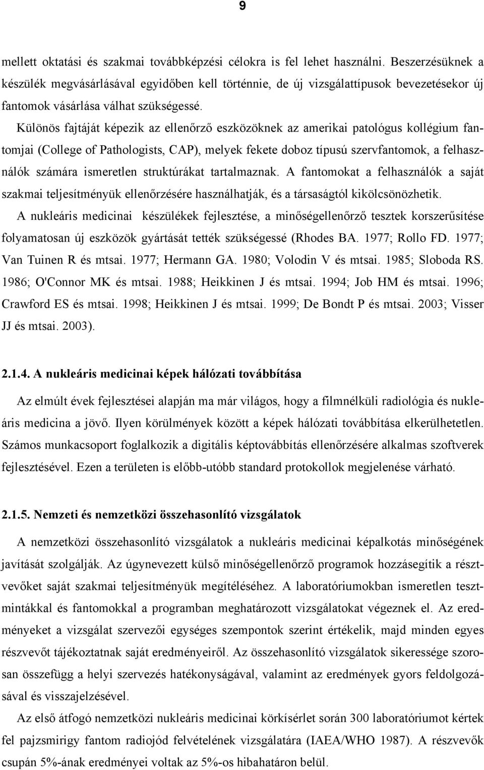 Különös fajtáját képezik az ellenőrző eszközöknek az amerikai patológus kollégium fantomjai (College of Pathologists, CAP), melyek fekete doboz típusú szervfantomok, a felhasználók számára ismeretlen