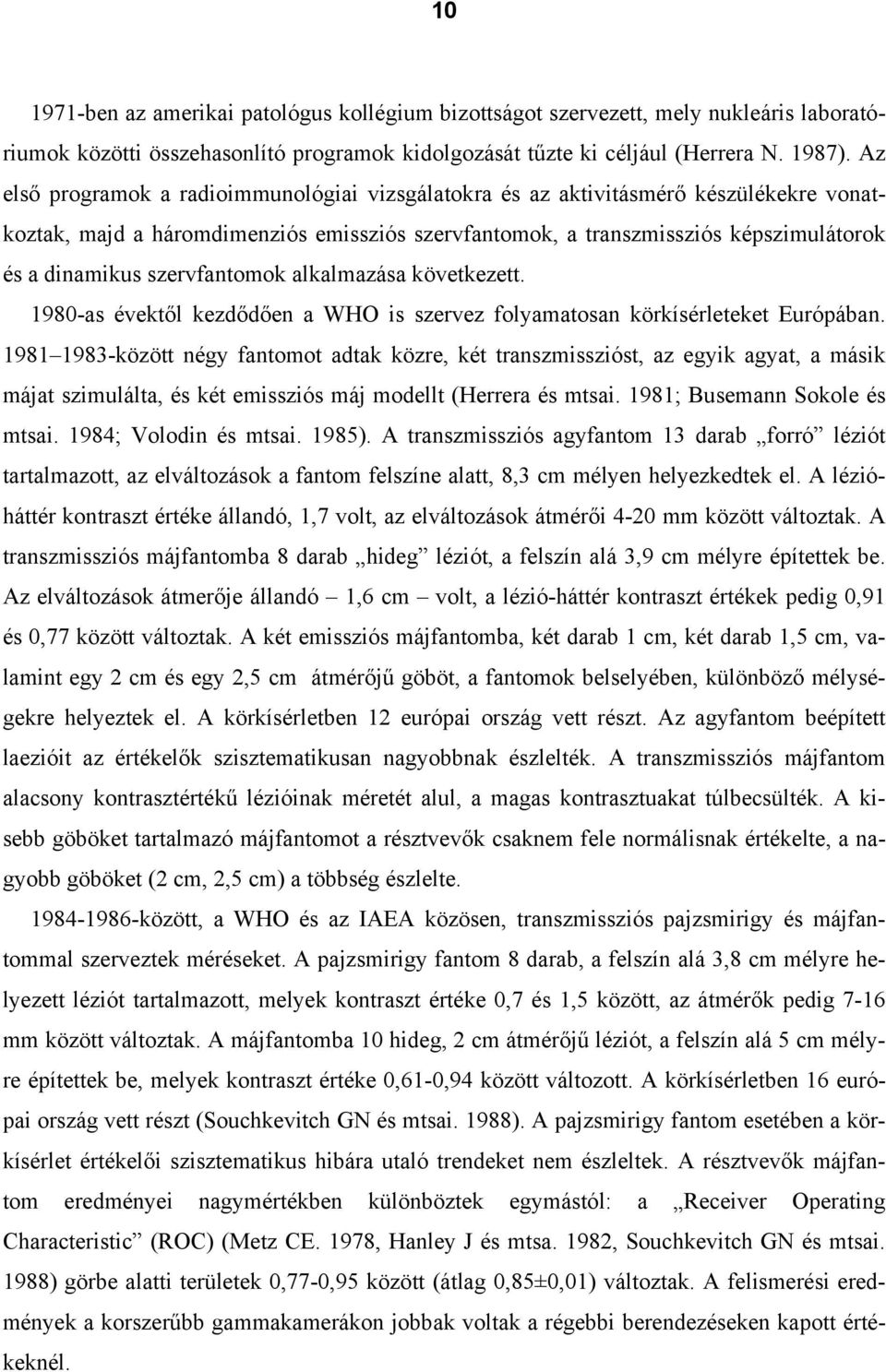 szervfantomok alkalmazása következett. 1980-as évektől kezdődően a WHO is szervez folyamatosan körkísérleteket Európában.