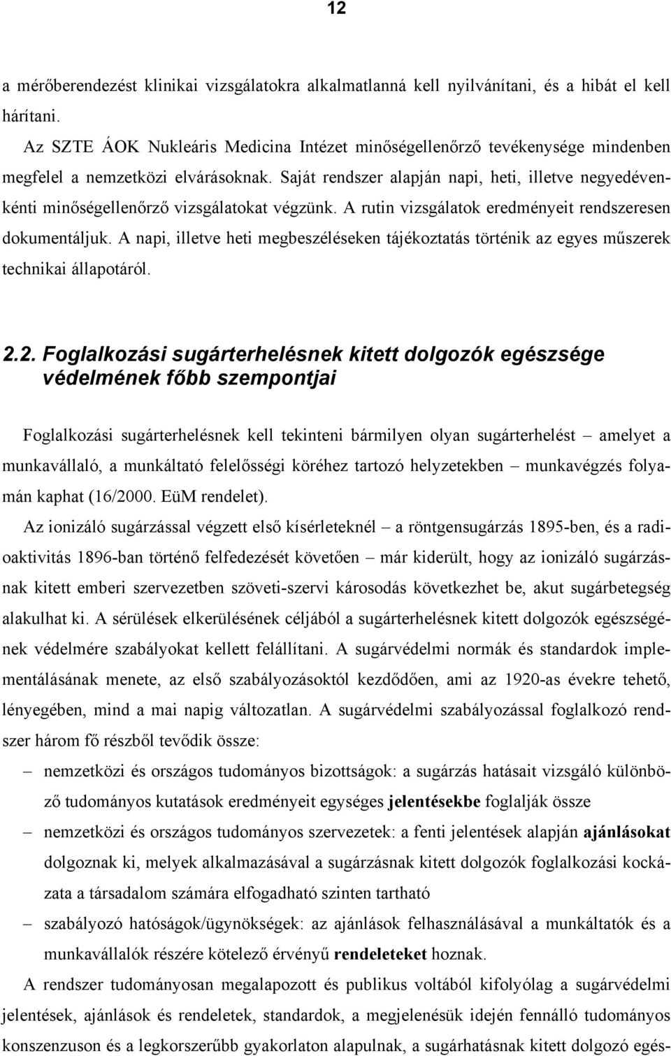 Saját rendszer alapján napi, heti, illetve negyedévenkénti minőségellenőrző vizsgálatokat végzünk. A rutin vizsgálatok eredményeit rendszeresen dokumentáljuk.