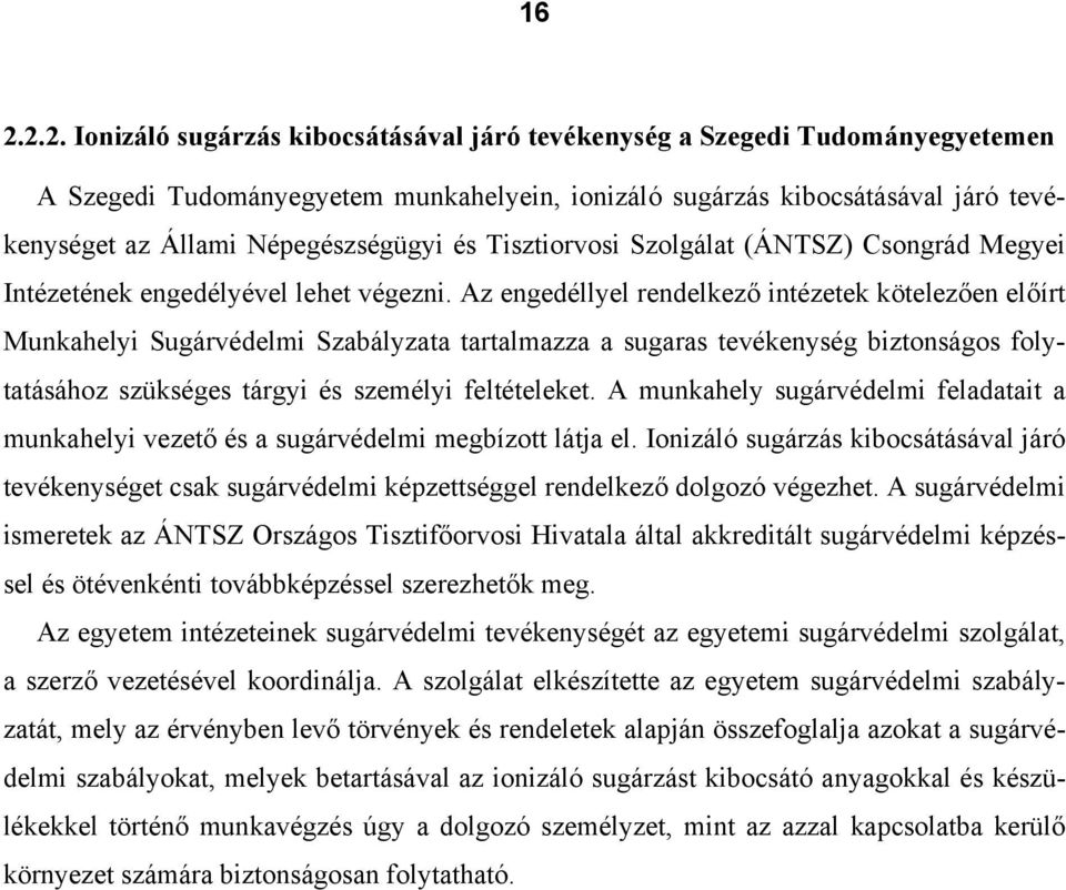 Az engedéllyel rendelkező intézetek kötelezően előírt Munkahelyi Sugárvédelmi Szabályzata tartalmazza a sugaras tevékenység biztonságos folytatásához szükséges tárgyi és személyi feltételeket.