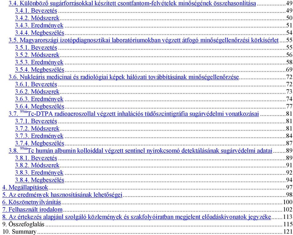 5.3. Eredmények...58 3.5.4. Megbeszélés...69 3.6. Nukleáris medicinai és radiológiai képek hálózati továbbításának minőségellenőrzése...72 3.6.1. Bevezetés...72 3.6.2. Módszerek...73 3.6.3. Eredmények...74 3.