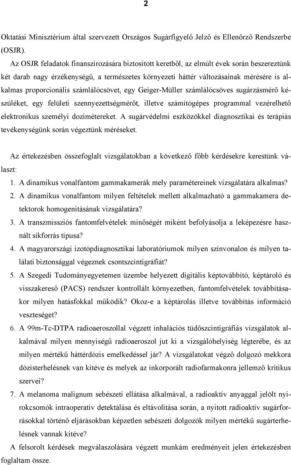 proporcionális számlálócsövet, egy Geiger-Müller számlálócsöves sugárzásmérő készüléket, egy felületi szennyezettségmérőt, illetve számítógépes programmal vezérelhető elektronikus személyi