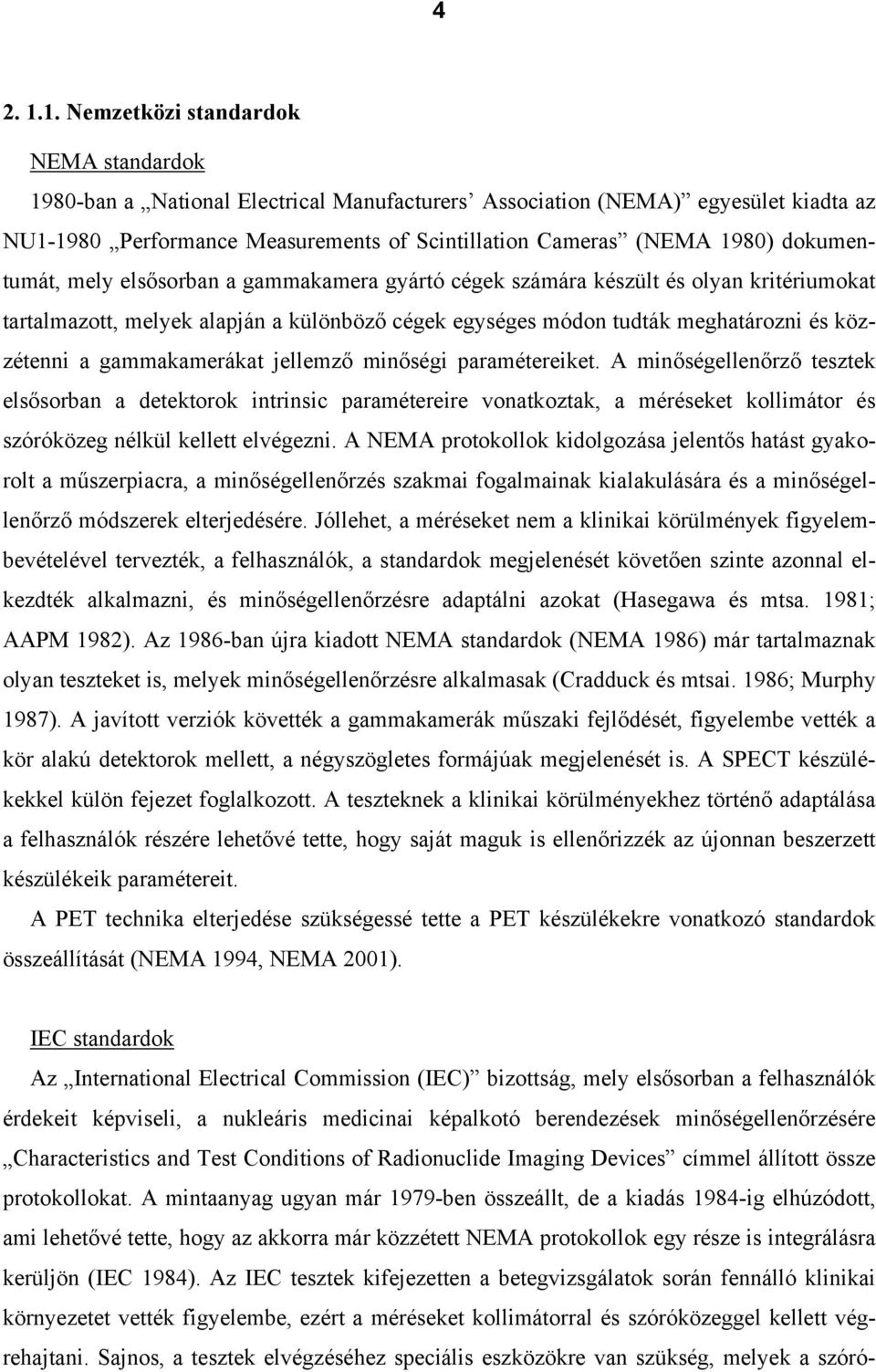 dokumentumát, mely elsősorban a gammakamera gyártó cégek számára készült és olyan kritériumokat tartalmazott, melyek alapján a különböző cégek egységes módon tudták meghatározni és közzétenni a