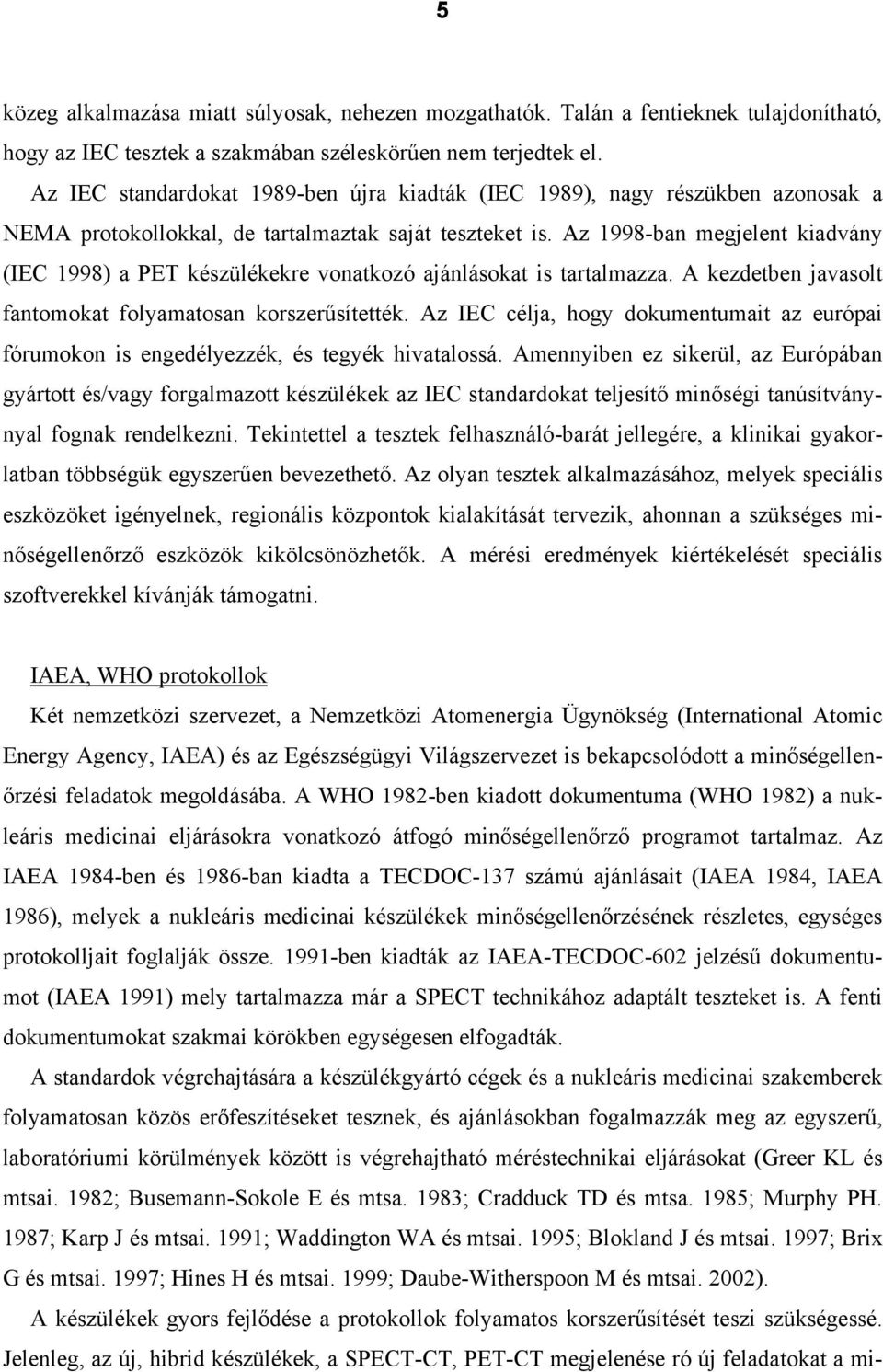 Az 1998-ban megjelent kiadvány (IEC 1998) a PET készülékekre vonatkozó ajánlásokat is tartalmazza. A kezdetben javasolt fantomokat folyamatosan korszerűsítették.