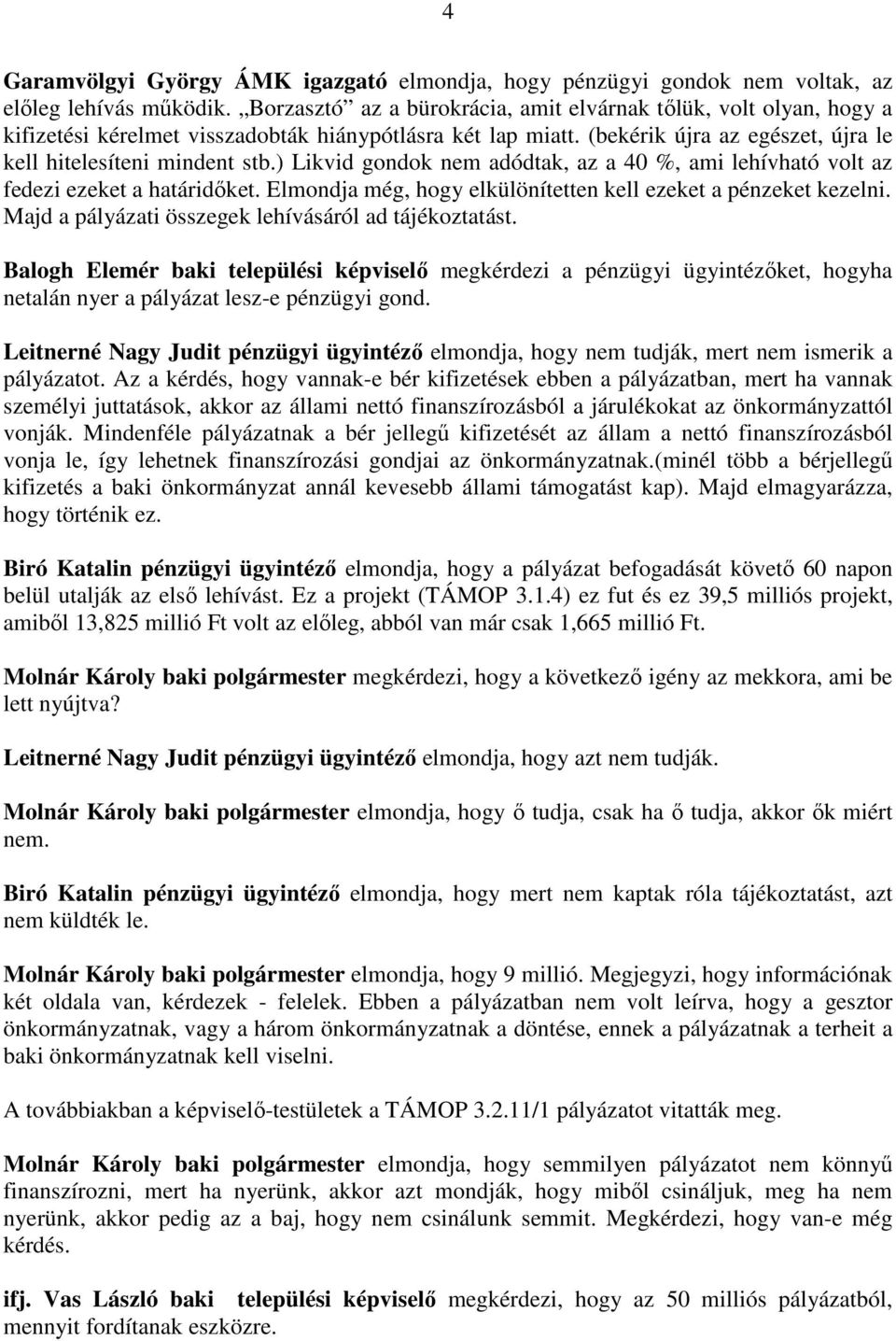 ) Likvid gondok nem adódtak, az a 40 %, ami lehívható volt az fedezi ezeket a határidıket. Elmondja még, hogy elkülönítetten kell ezeket a pénzeket kezelni.