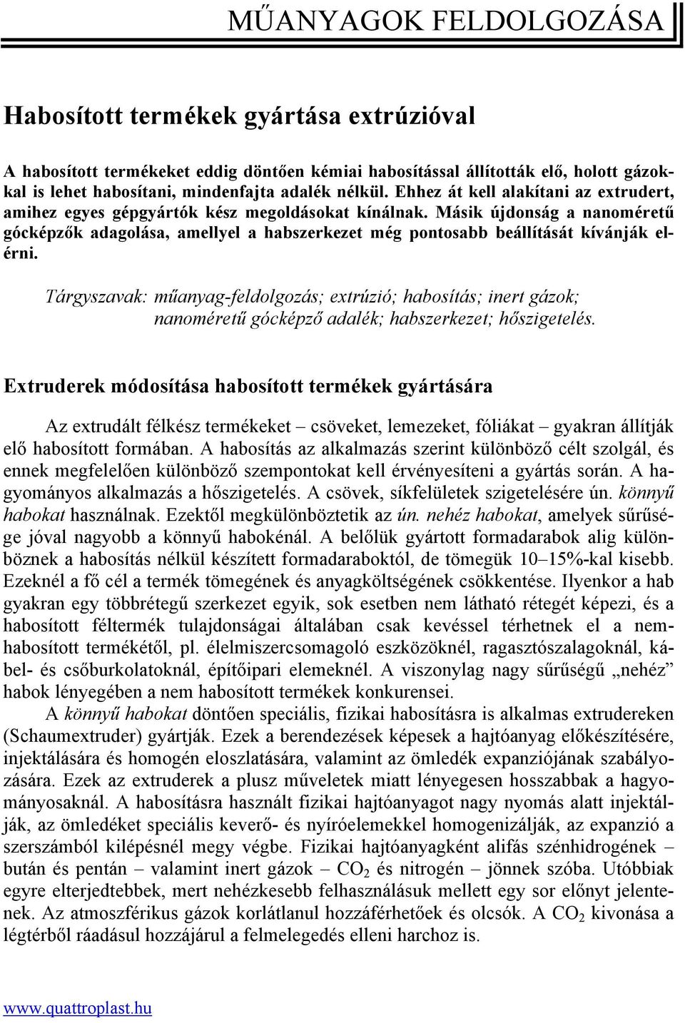 Másik újdonság a nanoméretű gócképzők adagolása, amellyel a habszerkezet még pontosabb beállítását kívánják elérni.