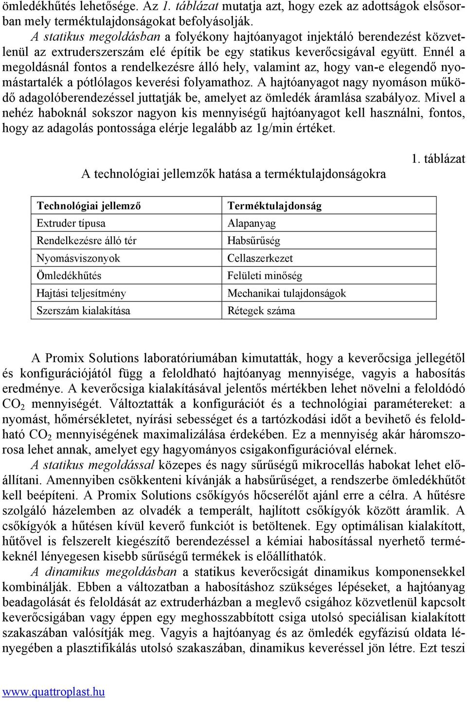 Ennél a megoldásnál fontos a rendelkezésre álló hely, valamint az, hogy van-e elegendő nyomástartalék a pótlólagos keverési folyamathoz.