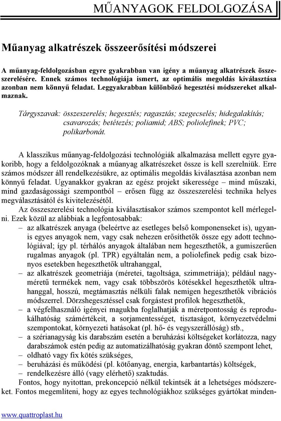 Tárgyszavak: összeszerelés; hegesztés; ragasztás; szegecselés; hidegalakítás; csavarozás; betétezés; poliamid; ABS; poliolefinek; PVC; polikarbonát.