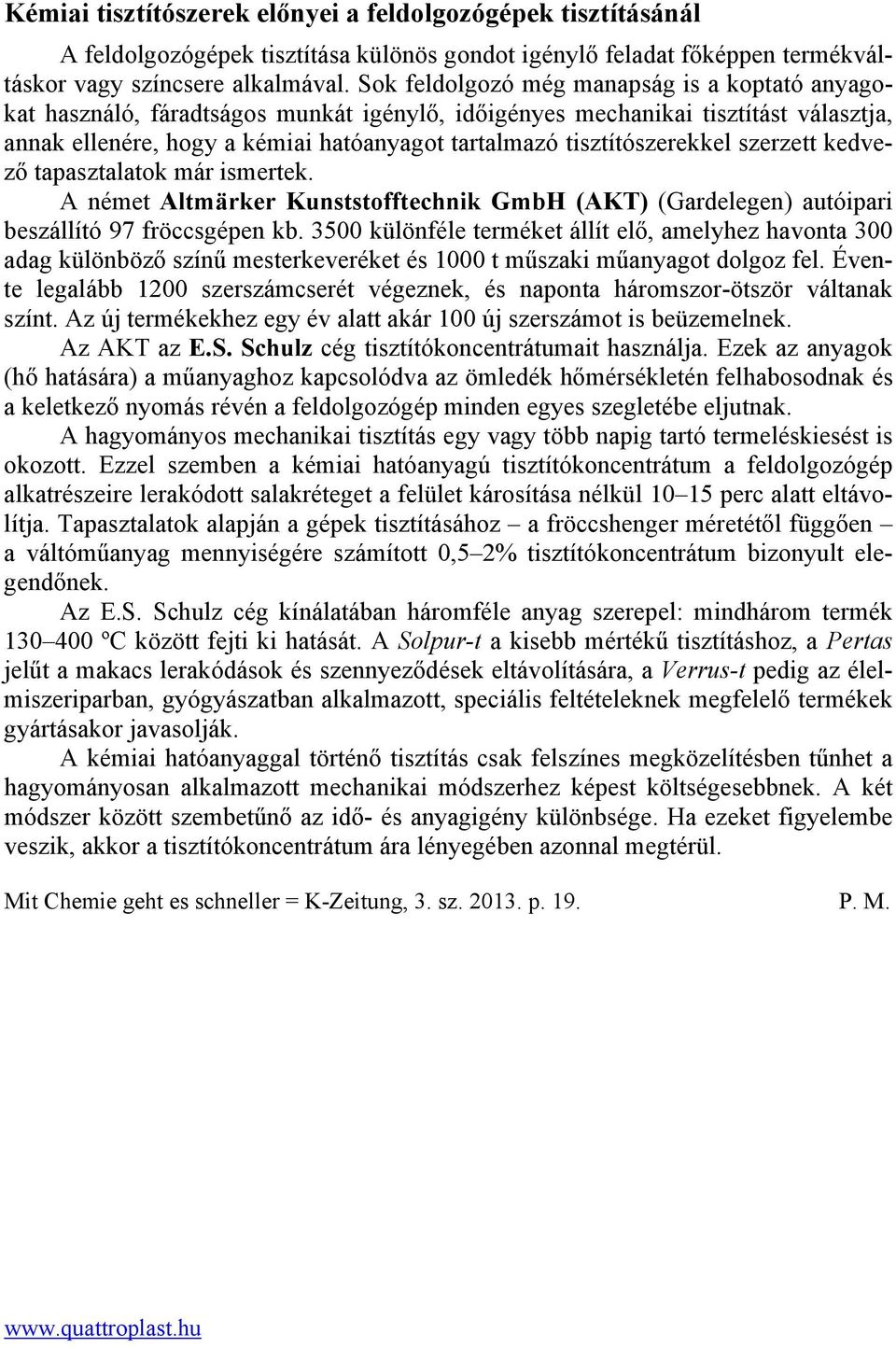 tisztítószerekkel szerzett kedvező tapasztalatok már ismertek. A német Altmärker Kunststofftechnik GmbH (AKT) (Gardelegen) autóipari beszállító 97 fröccsgépen kb.