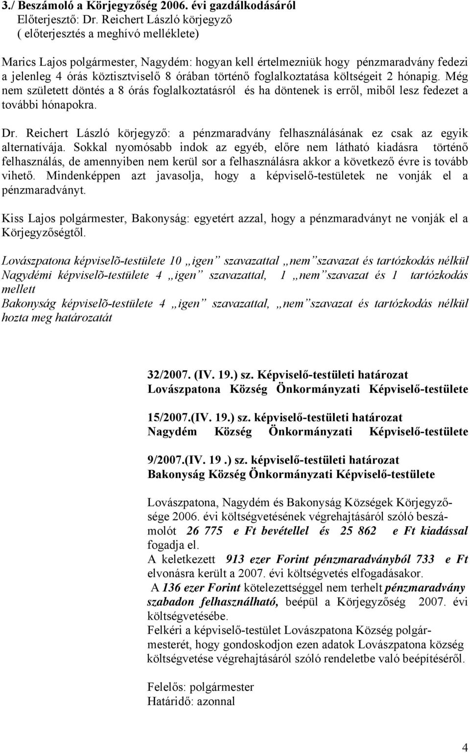 foglalkoztatása költségeit 2 hónapig. Még nem született döntés a 8 órás foglalkoztatásról és ha döntenek is erről, miből lesz fedezet a további hónapokra. Dr.