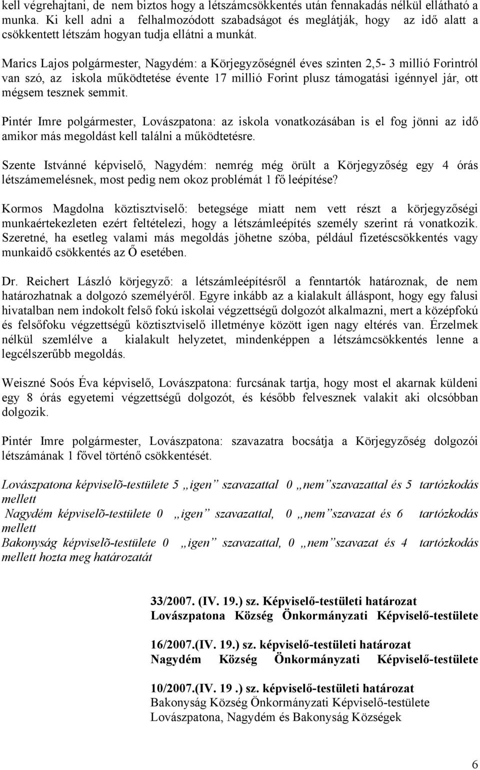 Marics Lajos polgármester, Nagydém: a Körjegyzőségnél éves szinten 2,5-3 millió Forintról van szó, az iskola működtetése évente 17 millió Forint plusz támogatási igénnyel jár, ott mégsem tesznek