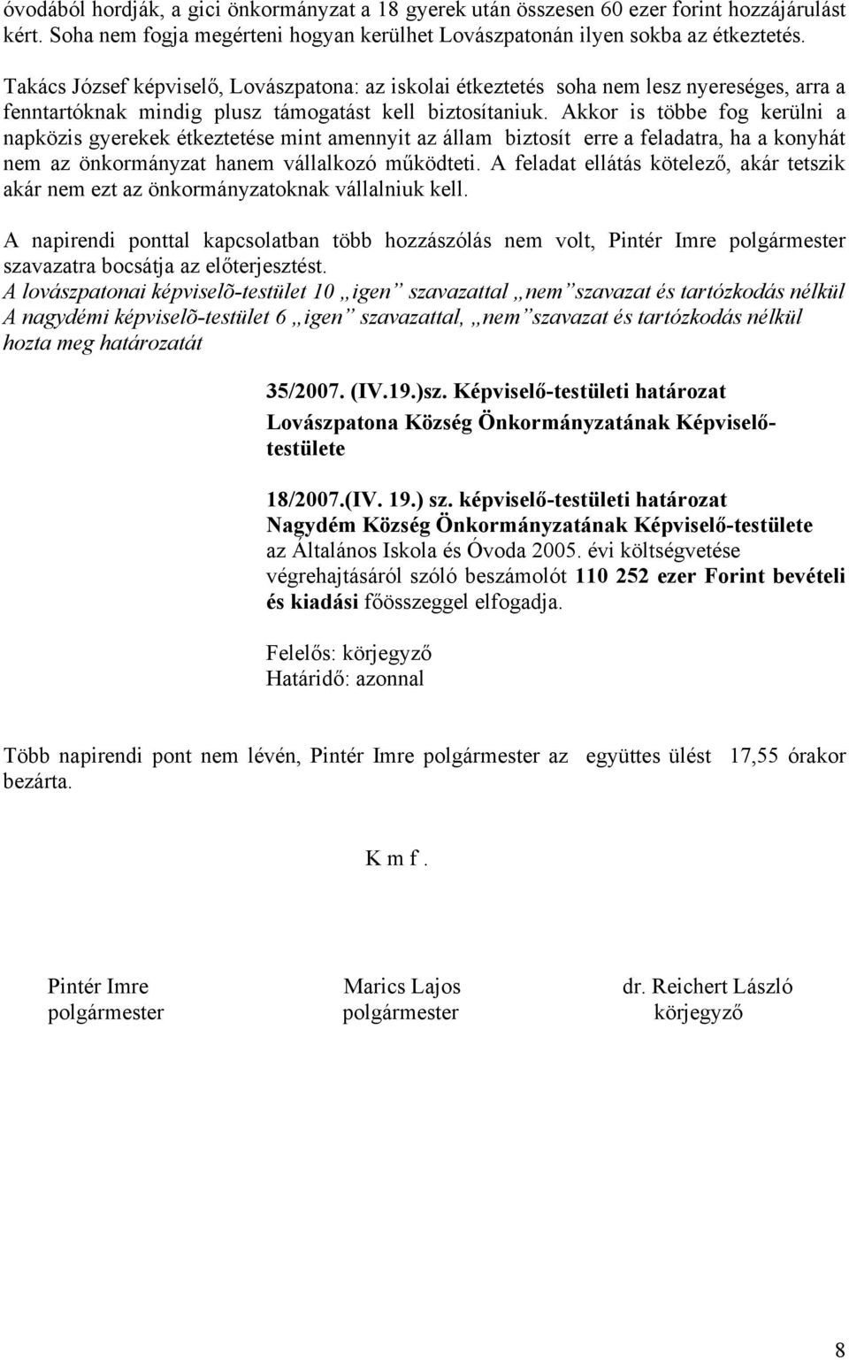 Akkor is többe fog kerülni a napközis gyerekek étkeztetése mint amennyit az állam biztosít erre a feladatra, ha a konyhát nem az önkormányzat hanem vállalkozó működteti.