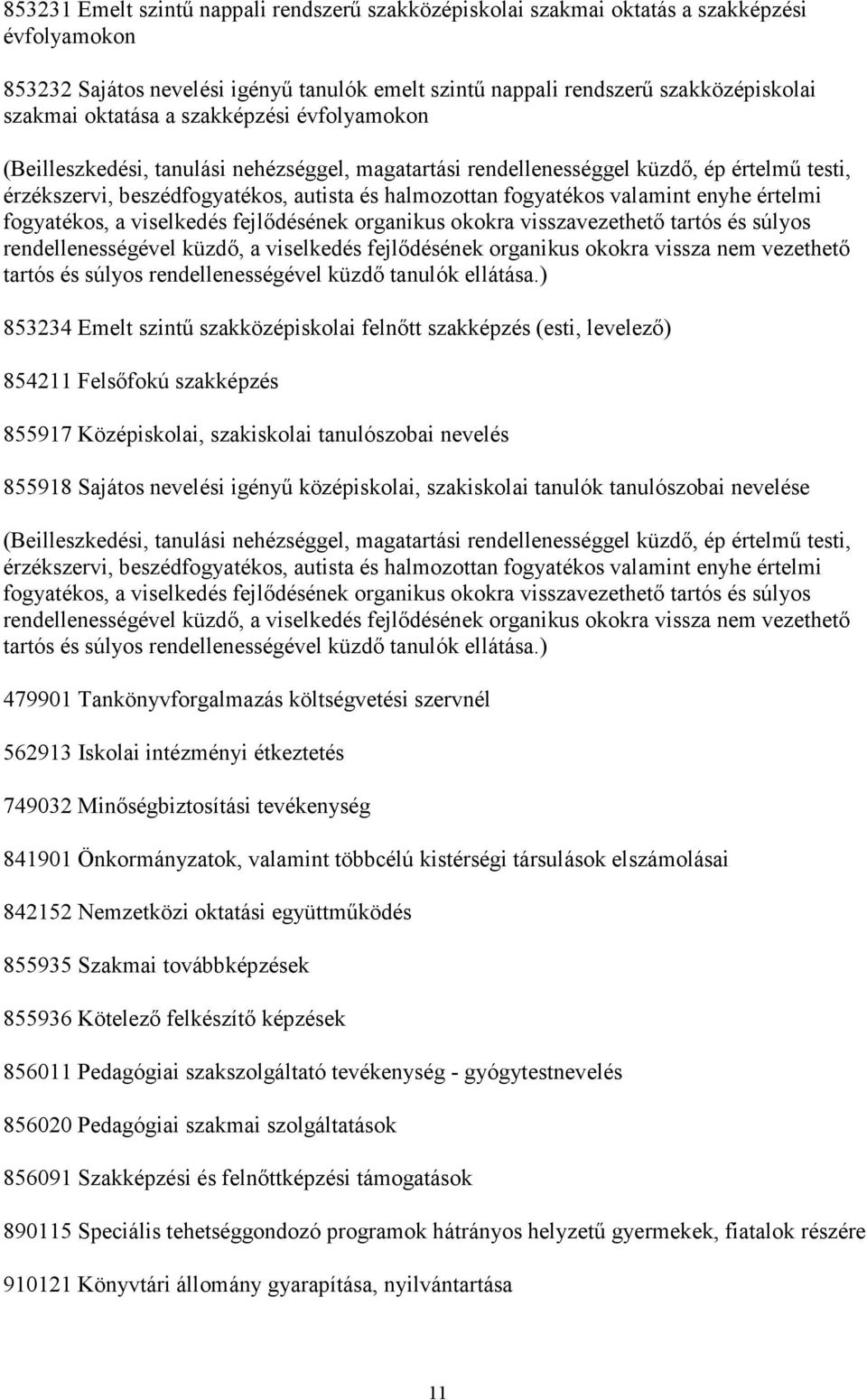 valamint enyhe értelmi fogyatékos, a viselkedés fejlődésének organikus okokra visszavezethető tartós és súlyos rendellenességével küzdő, a viselkedés fejlődésének organikus okokra vissza nem