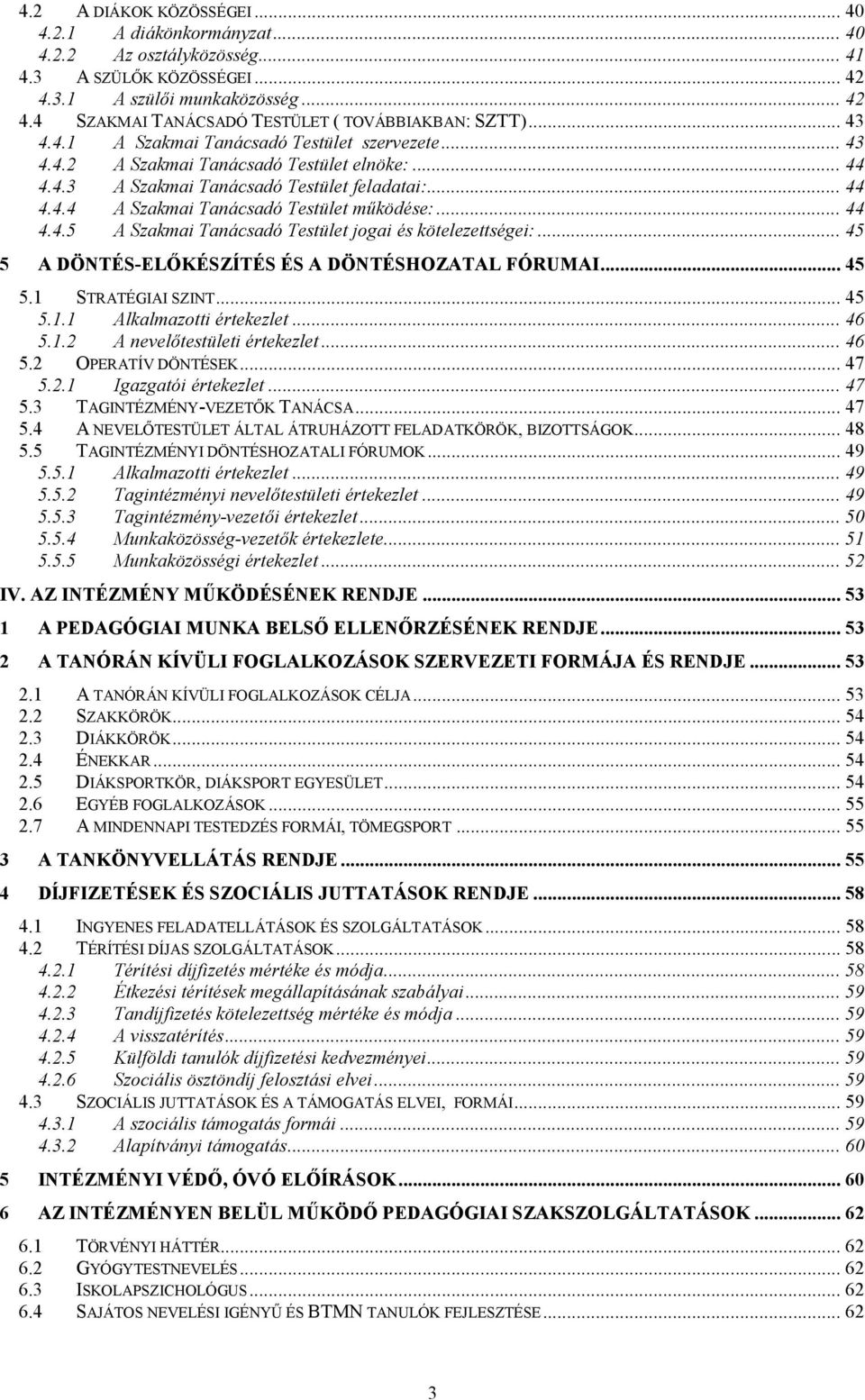 .. 44 4.4.5 A Szakmai Tanácsadó Testület jogai és kötelezettségei:... 45 5 A DÖNTÉS-ELŐKÉSZÍTÉS ÉS A DÖNTÉSHOZATAL FÓRUMAI... 45 5.1 STRATÉGIAI SZINT... 45 5.1.1 Alkalmazotti értekezlet... 46 5.1.2 A nevelőtestületi értekezlet.