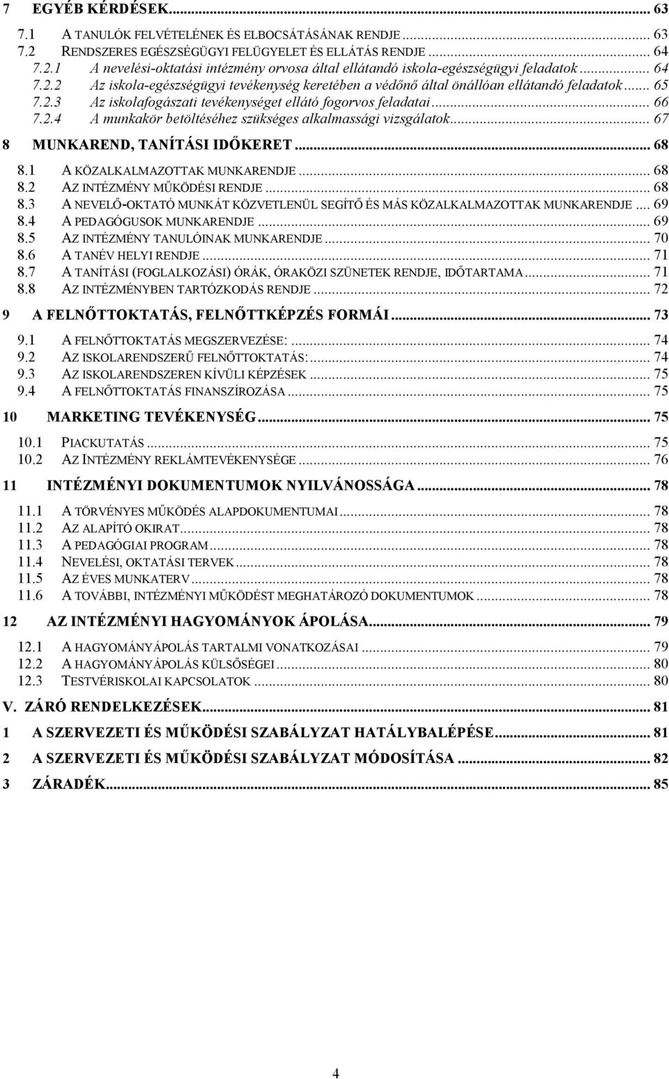 .. 67 8 MUNKAREND, TANÍTÁSI IDŐKERET... 68 8.1 A KÖZALKALMAZOTTAK MUNKARENDJE... 68 8.2 AZ INTÉZMÉNY MŰKÖDÉSI RENDJE... 68 8.3 A NEVELŐ-OKTATÓ MUNKÁT KÖZVETLENÜL SEGÍTŐ ÉS MÁS KÖZALKALMAZOTTAK MUNKARENDJE.