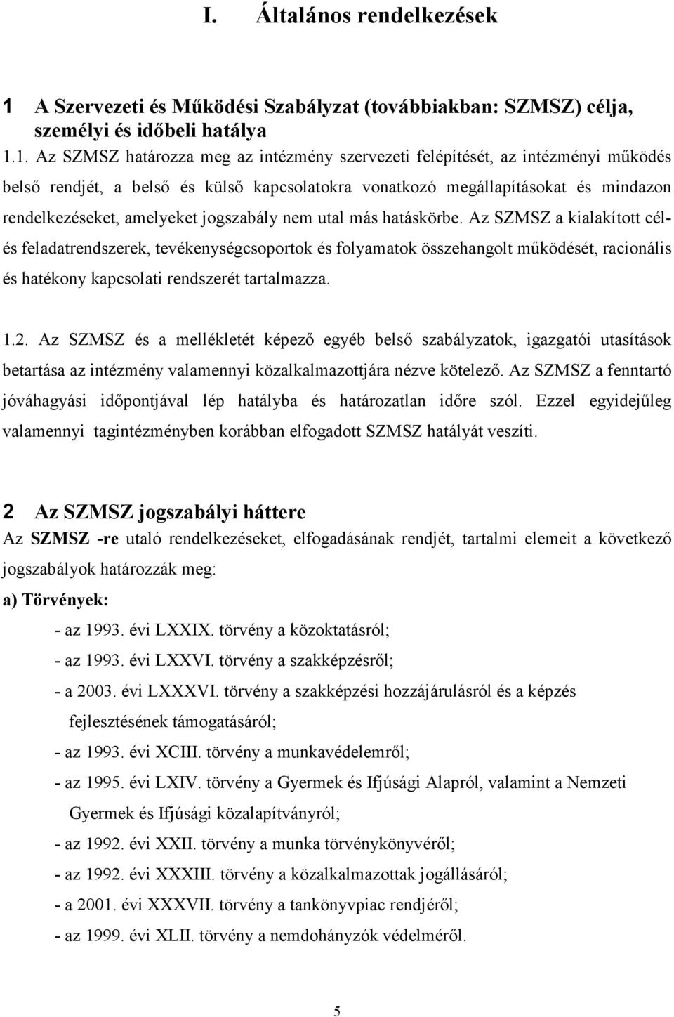 1. Az SZMSZ határozza meg az intézmény szervezeti felépítését, az intézményi működés belső rendjét, a belső és külső kapcsolatokra vonatkozó megállapításokat és mindazon rendelkezéseket, amelyeket