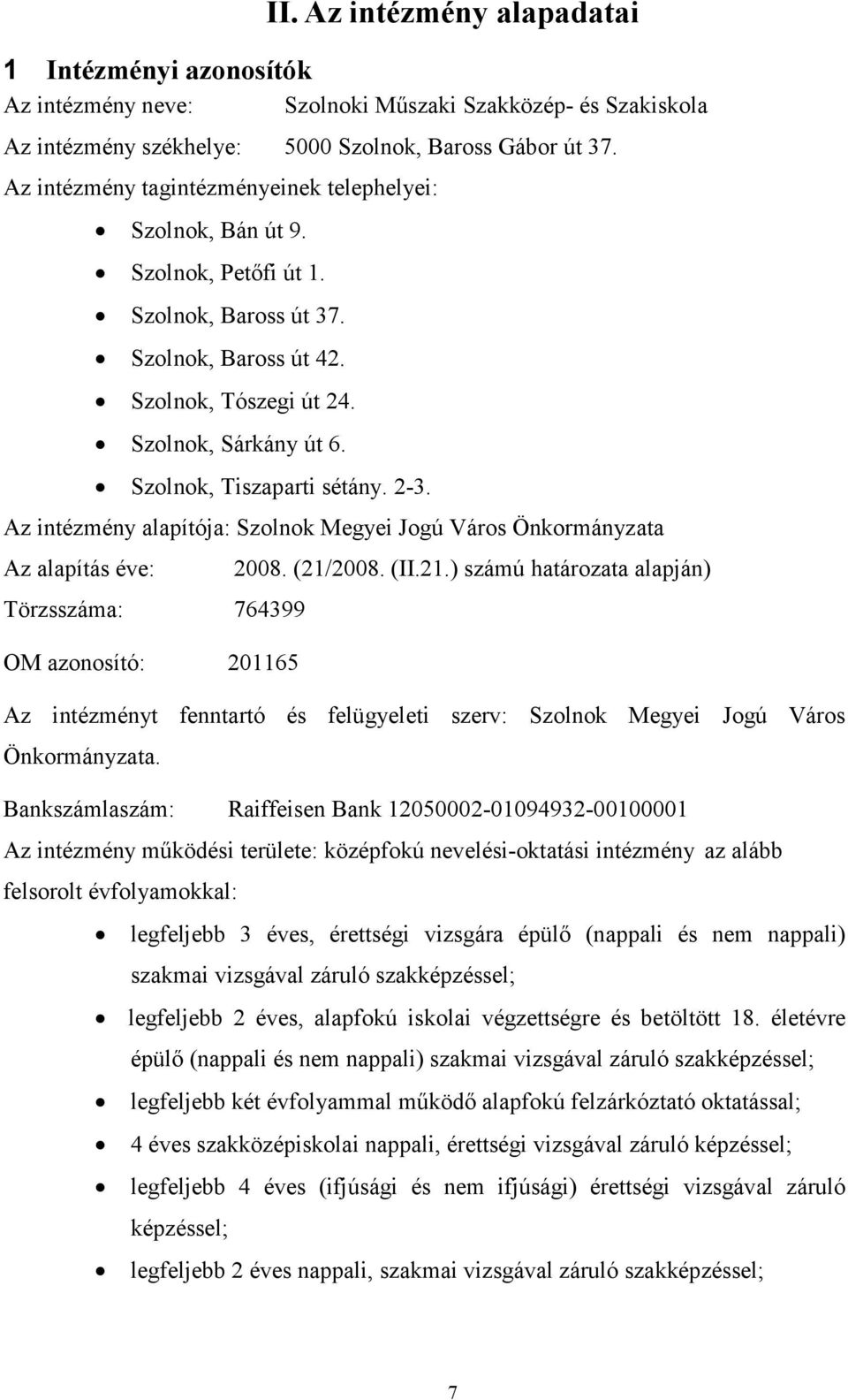 Szolnok, Tiszaparti sétány. 2-3. Az intézmény alapítója: Szolnok Megyei Jogú Város Önkormányzata Az alapítás éve: Törzsszáma: 764399 OM azonosító: 201165 2008. (21/