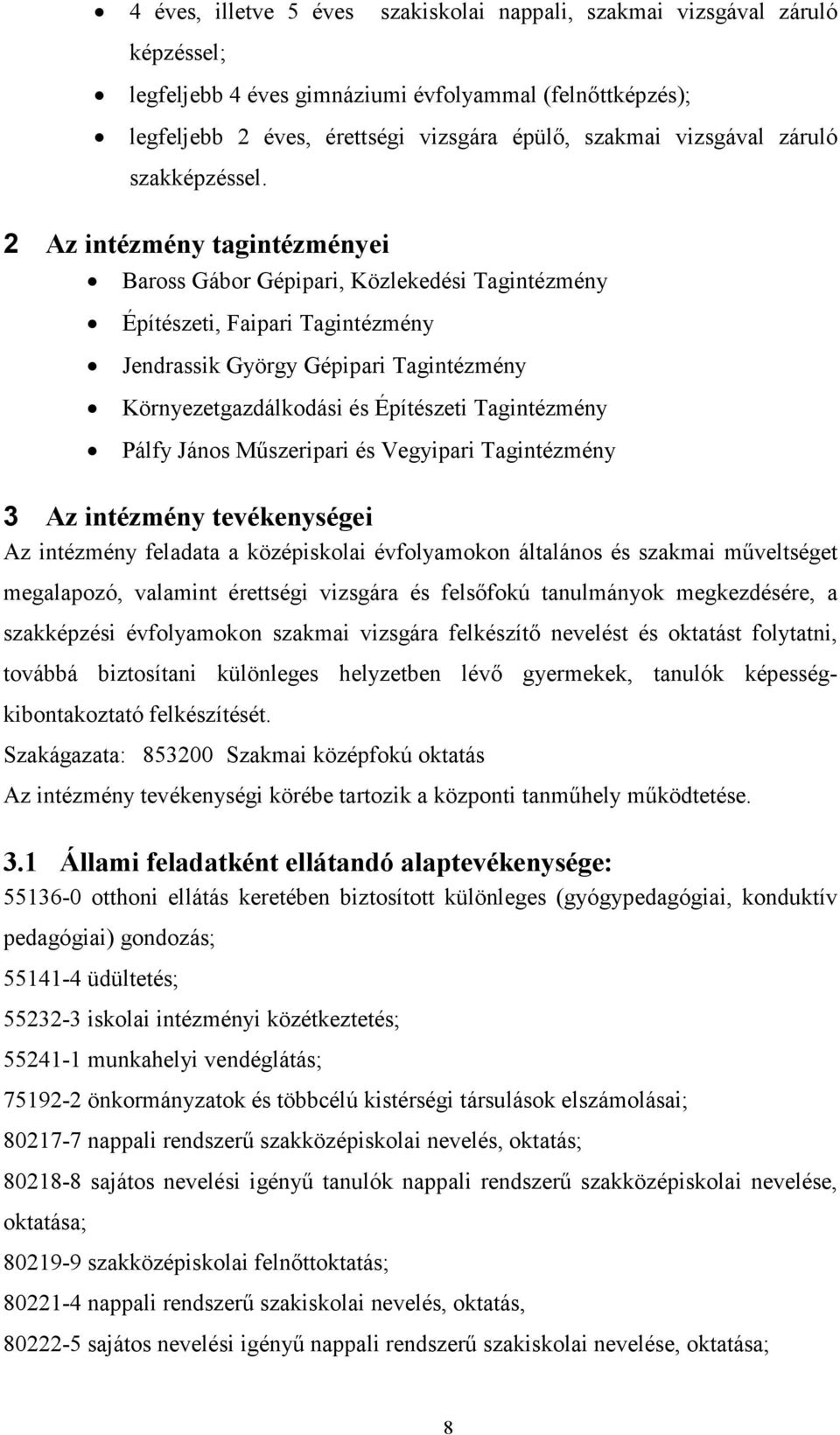 2 Az intézmény tagintézményei Baross Gábor Gépipari, Közlekedési Tagintézmény Építészeti, Faipari Tagintézmény Jendrassik György Gépipari Tagintézmény Környezetgazdálkodási és Építészeti Tagintézmény