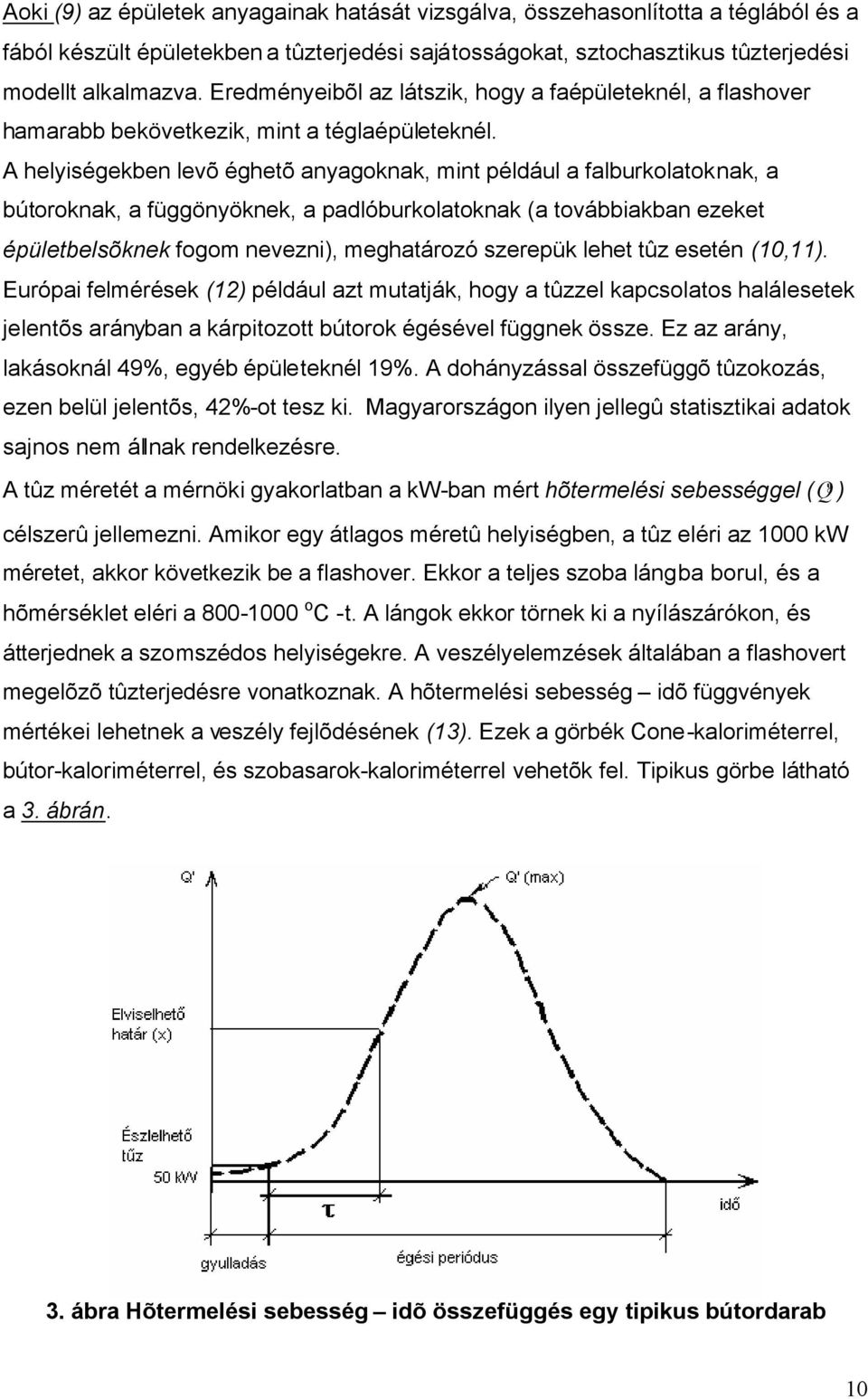 A helyiségekben levõ éghetõ anyagoknak, mint például a falburkolatoknak, a bútoroknak, a függönyöknek, a padlóburkolatoknak (a továbbiakban ezeket épületbelsõknek fogom nevezni), meghatározó szerepük