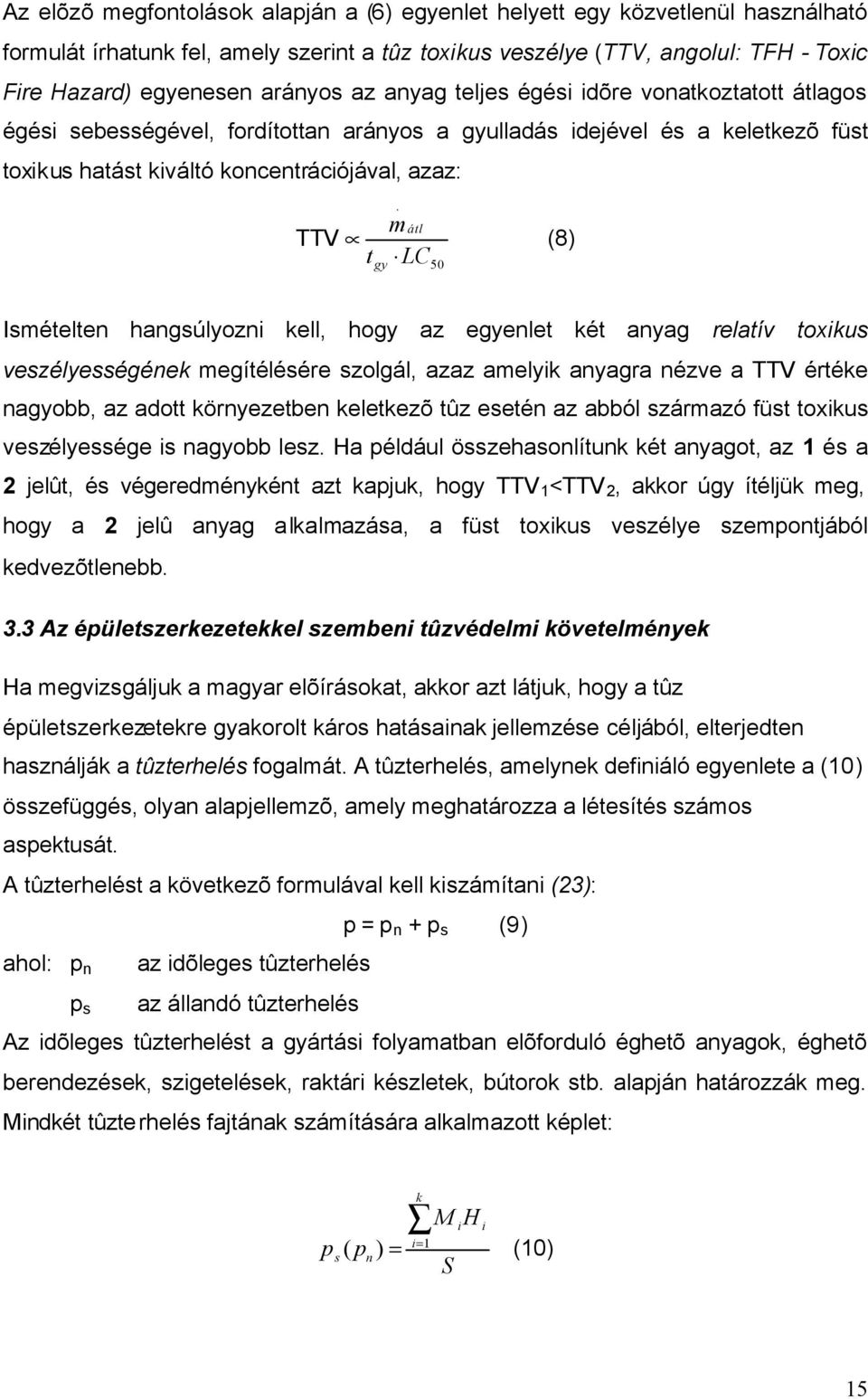 mátl LC 50 (8) Ismételten hangsúlyozni kell, hogy az egyenlet két anyag relatív toxikus veszélyességének megítélésére szolgál, azaz amelyik anyagra nézve a TTV értéke nagyobb, az adott környezetben