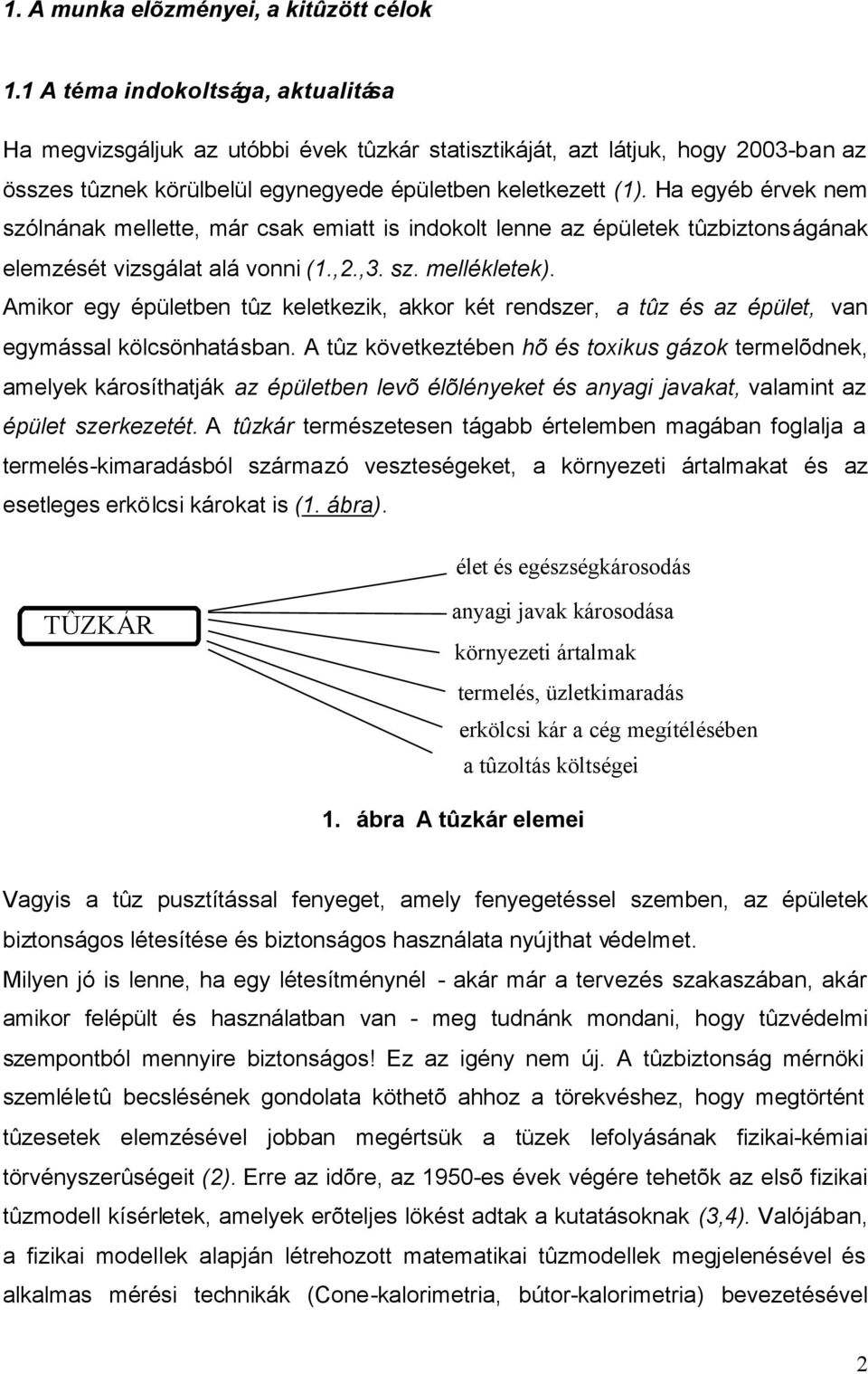 Ha egyéb érvek nem szólnának mellette, már csak emiatt is indokolt lenne az épületek tûzbiztonságának elemzését vizsgálat alá vonni (1.,2.,3. sz. mellékletek).