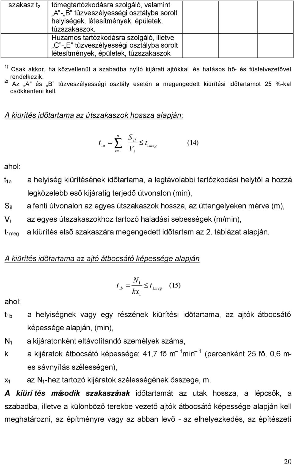 és füstelvezetõvel rendelkezik. 2) Az A és B tûzveszélyességi osztály esetén a megengedett kiürítési idõtartamot 25 %-kal csökkenteni kell.