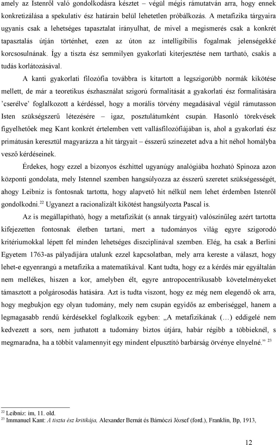 korcsosulnának. Így a tiszta ész semmilyen gyakorlati kiterjesztése nem tartható, csakis a tudás korlátozásával.