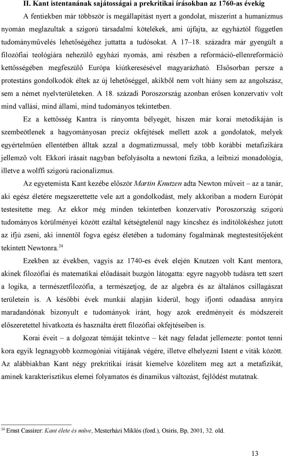 századra már gyengült a filozófiai teológiára nehezülő egyházi nyomás, ami részben a reformáció-ellenreformáció kettősségében megfeszülő Európa kiútkeresésével magyarázható.